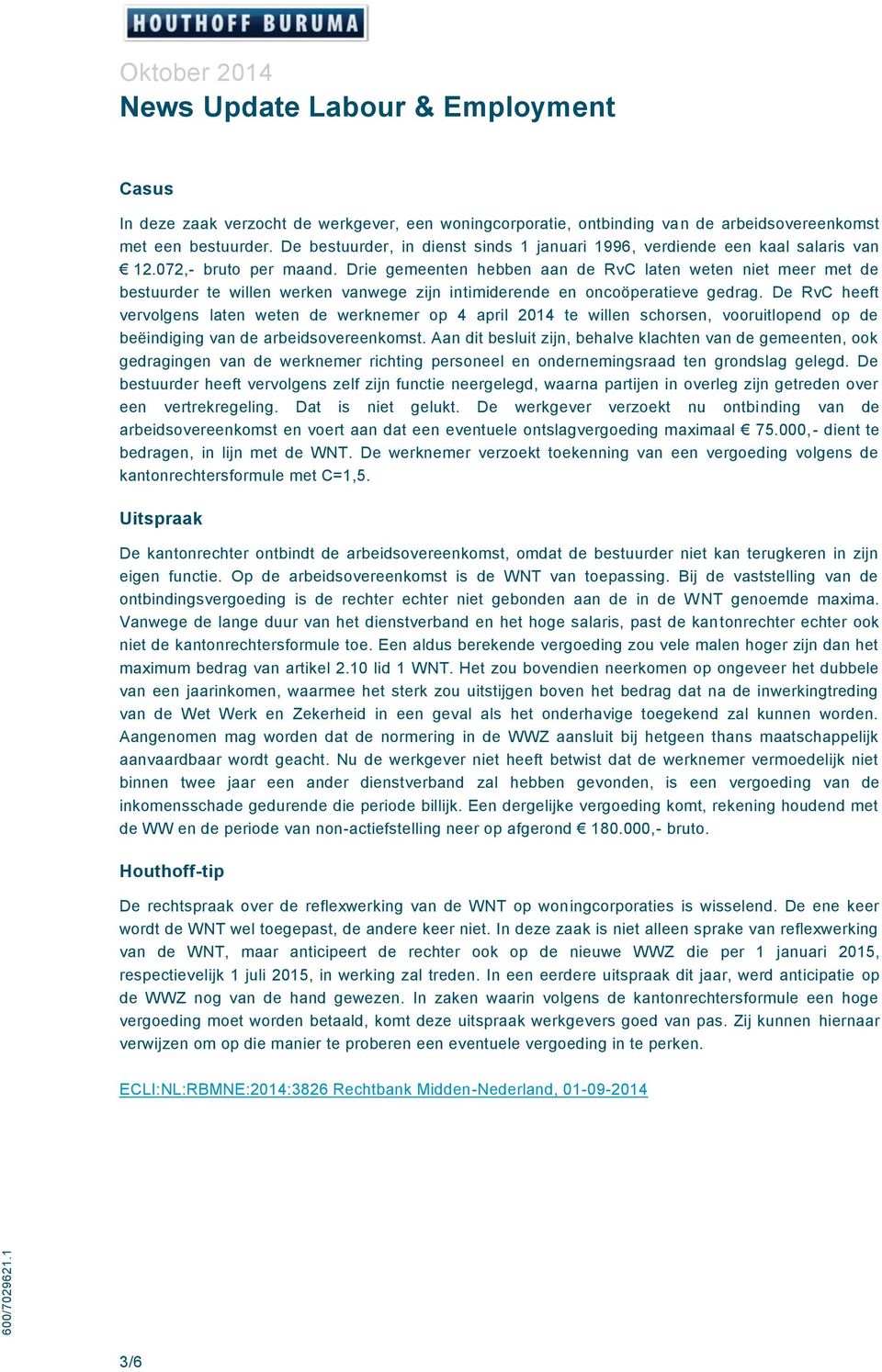 De RvC heeft vervolgens laten weten de werknemer op 4 april 2014 te willen schorsen, vooruitlopend op de beëindiging van de arbeidsovereenkomst.