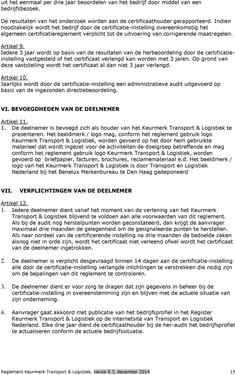 Iedere 3 jaar wordt op basis van de resultaten van de herbeoordeling door de certificatieinstelling vastgesteld of het certificaat verlengd kan worden met 3 jaren.