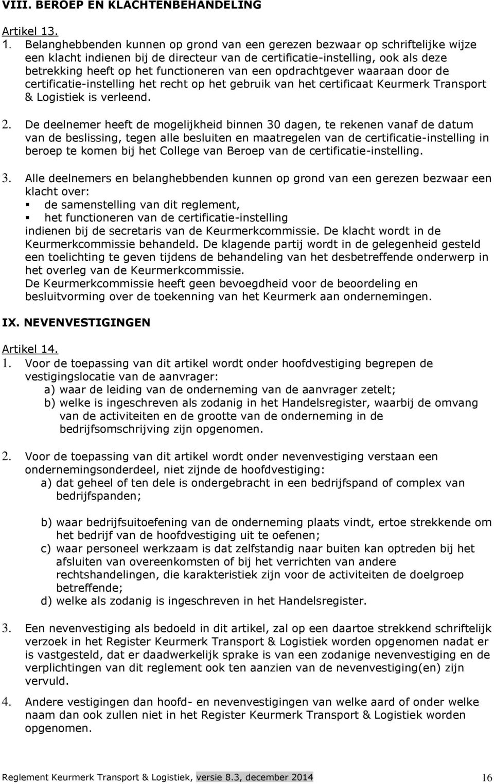 functioneren van een opdrachtgever waaraan door de certificatie-instelling het recht op het gebruik van het certificaat Keurmerk Transport & Logistiek is verleend. 2.