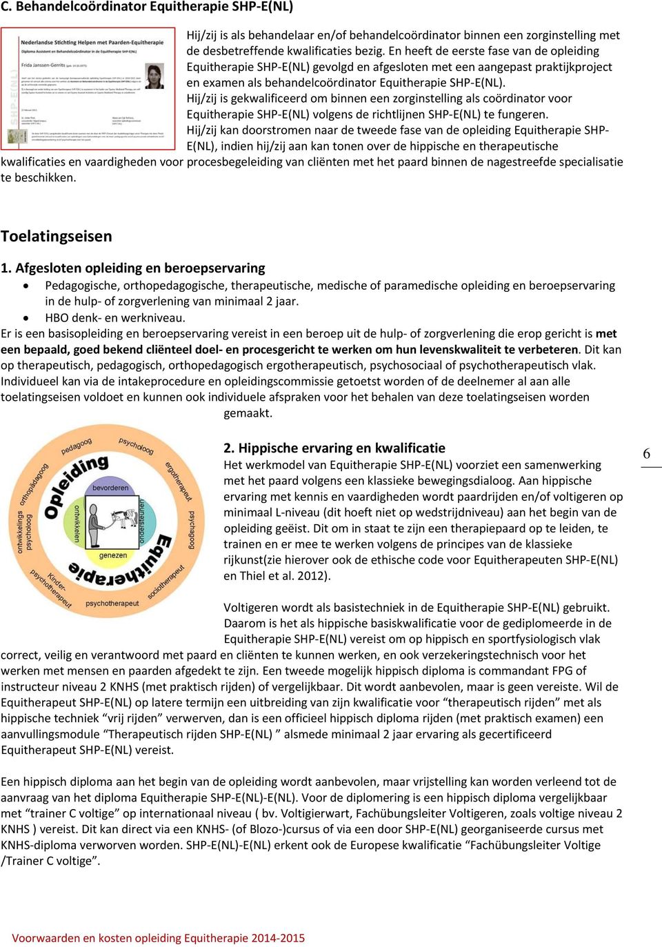 Hij/zij is gekwalificeerd om binnen een zorginstelling als coördinator voor Equitherapie SHP E(NL) volgens de richtlijnen SHP E(NL) te fungeren.