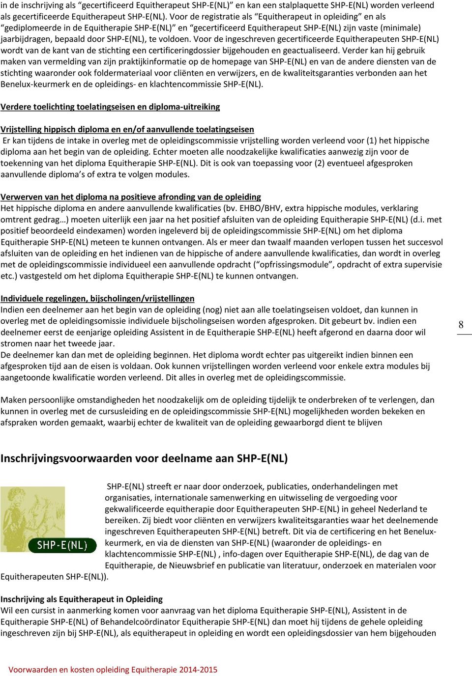 E(NL), te voldoen. Voor de ingeschreven gecertificeerde Equitherapeuten SHP E(NL) wordt van de kant van de stichting een certificeringdossier bijgehouden en geactualiseerd.