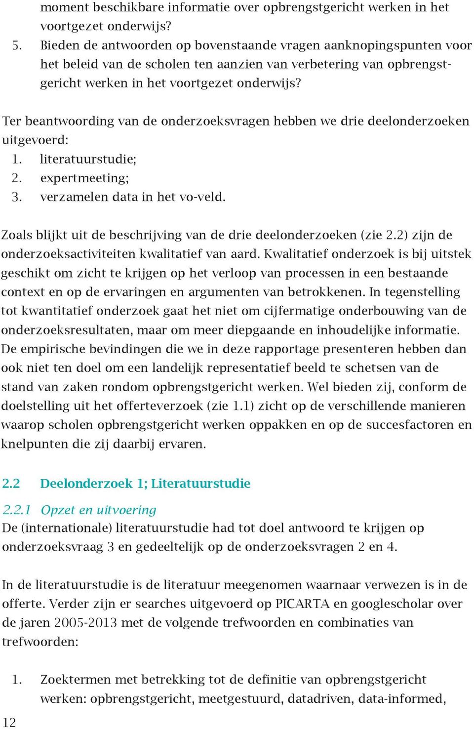 Ter beantwoording van de onderzoeksvragen hebben we drie deelonderzoeken uitgevoerd: 1. literatuurstudie; 2. expertmeeting; 3. verzamelen data in het vo-veld.