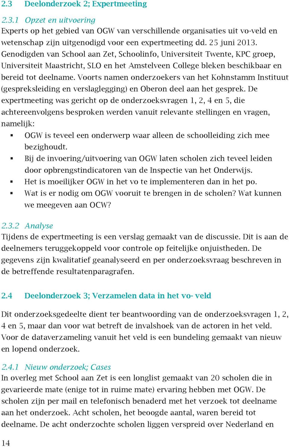 Voorts namen onderzoekers van het Kohnstamm Instituut (gespreksleiding en verslaglegging) en Oberon deel aan het gesprek.