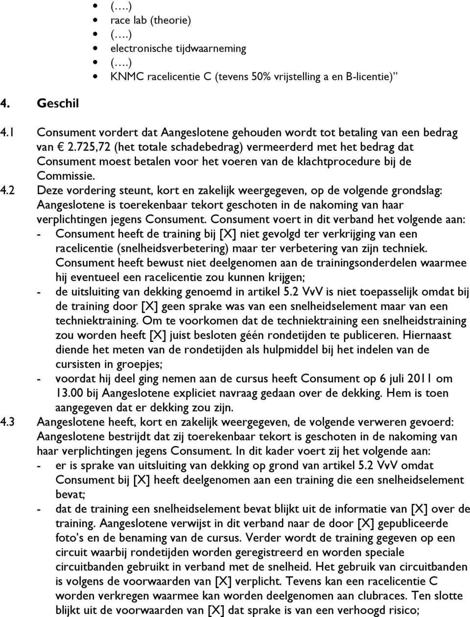 725,72 (het totale schadebedrag) vermeerderd met het bedrag dat Consument moest betalen voor het voeren van de klachtprocedure bij de Commissie. 4.