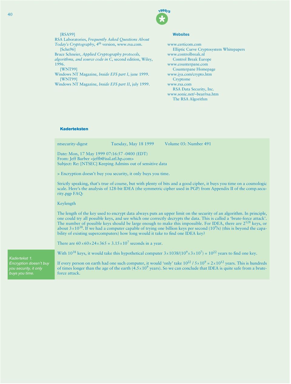[WNT99] Windows NT Magazine, Inside EFS part II, july 1999. Websites www.certicom.com Elliptic Curve Cryptosystem Whitepapers www.controlbreak.nl Control Break Europe www.counterpane.