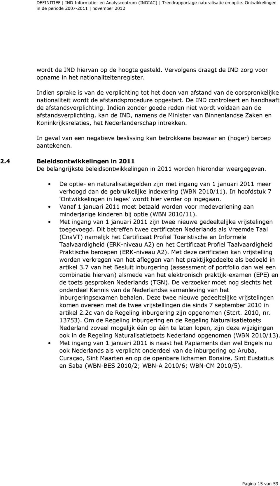 Indien zonder goede reden niet wordt voldaan aan de afstandsverplichting, kan de IND, namens de Minister van Binnenlandse Zaken en Koninkrijksrelaties, het Nederlanderschap intrekken.