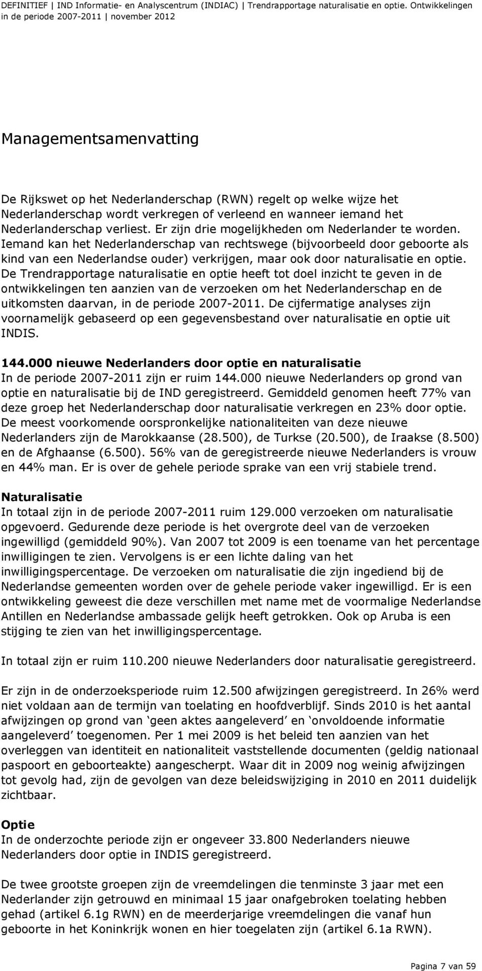 Iemand kan het Nederlanderschap van rechtswege (bijvoorbeeld door geboorte als kind van een Nederlandse ouder) verkrijgen, maar ook door naturalisatie en optie.