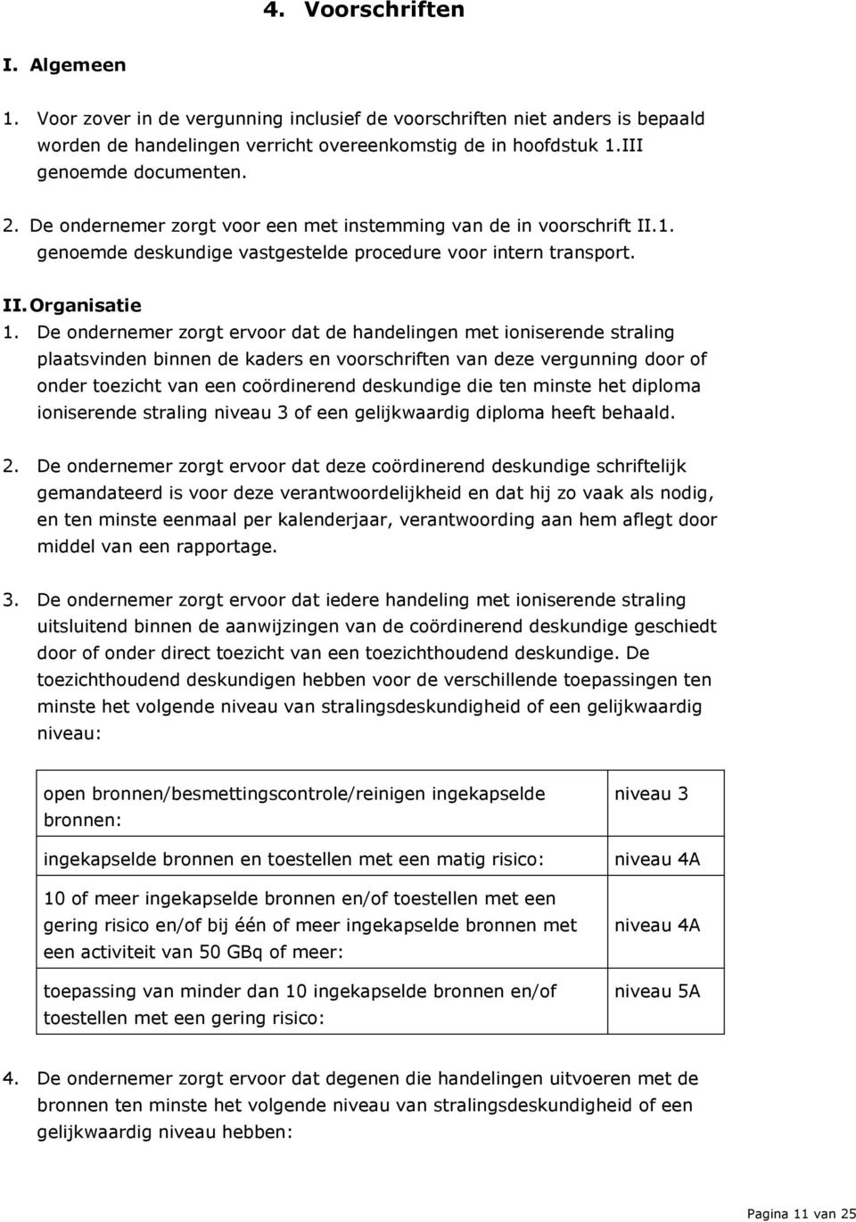 De ondernemer zorgt ervoor dat de handelingen met ioniserende straling plaatsvinden binnen de kaders en voorschriften van deze vergunning door of onder toezicht van een coördinerend deskundige die