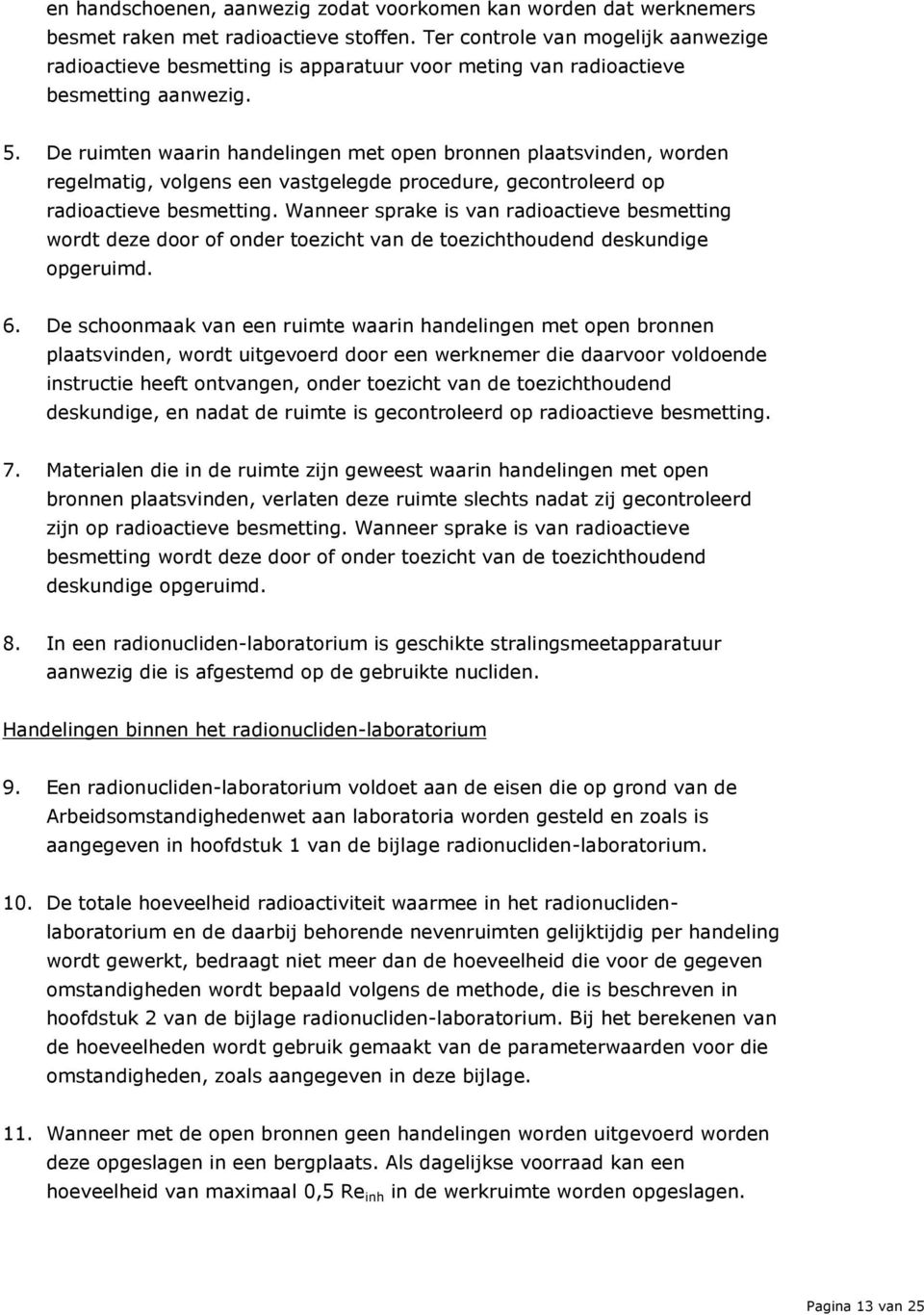 De ruimten waarin handelingen met open bronnen plaatsvinden, worden regelmatig, volgens een vastgelegde procedure, gecontroleerd op radioactieve besmetting.