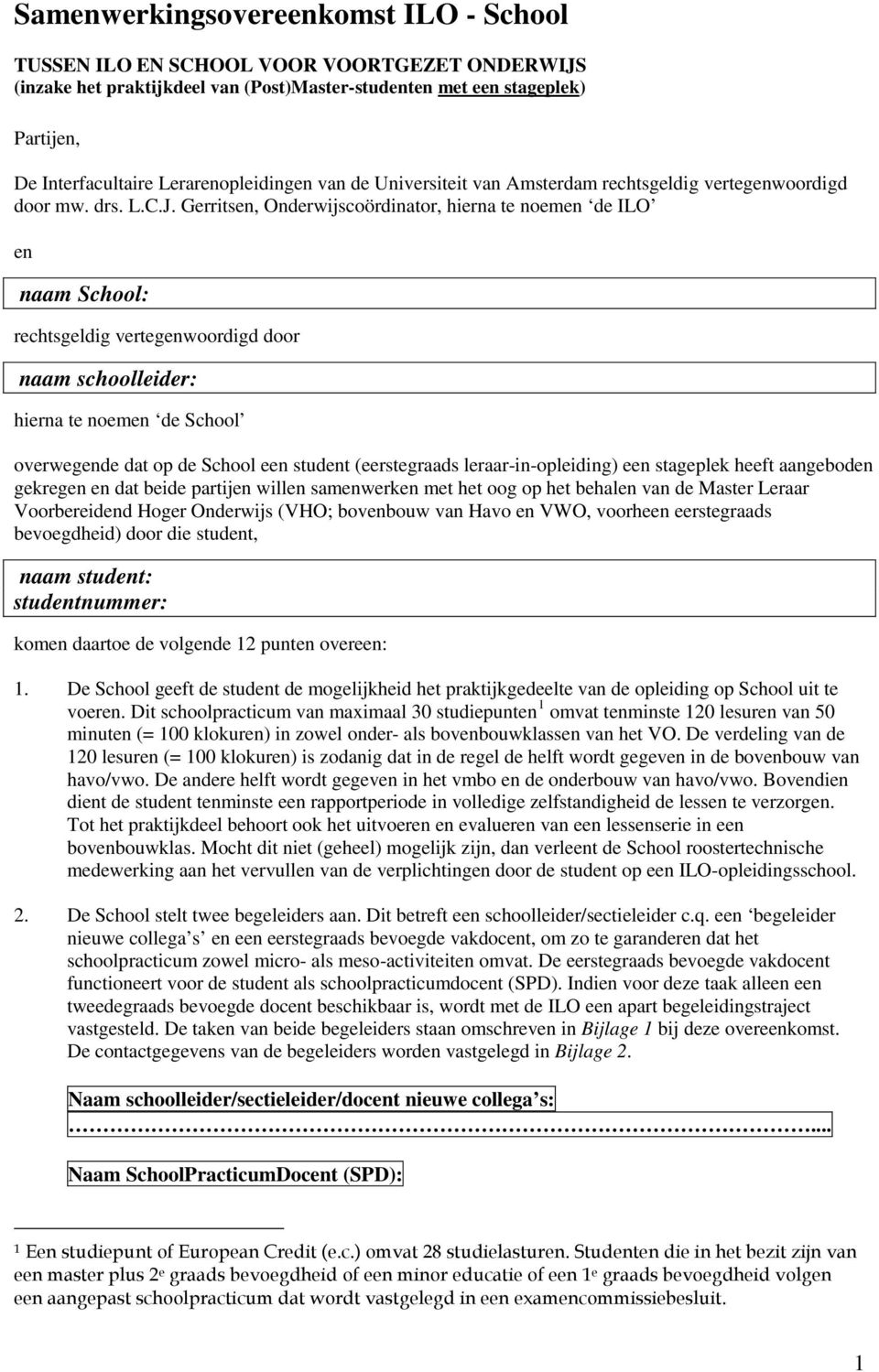 Gerritsen, Onderwijscoördinator, hierna te noemen de ILO en naam School: rechtsgeldig vertegenwoordigd door naam schoolleider: hierna te noemen de School overwegende dat op de School een student