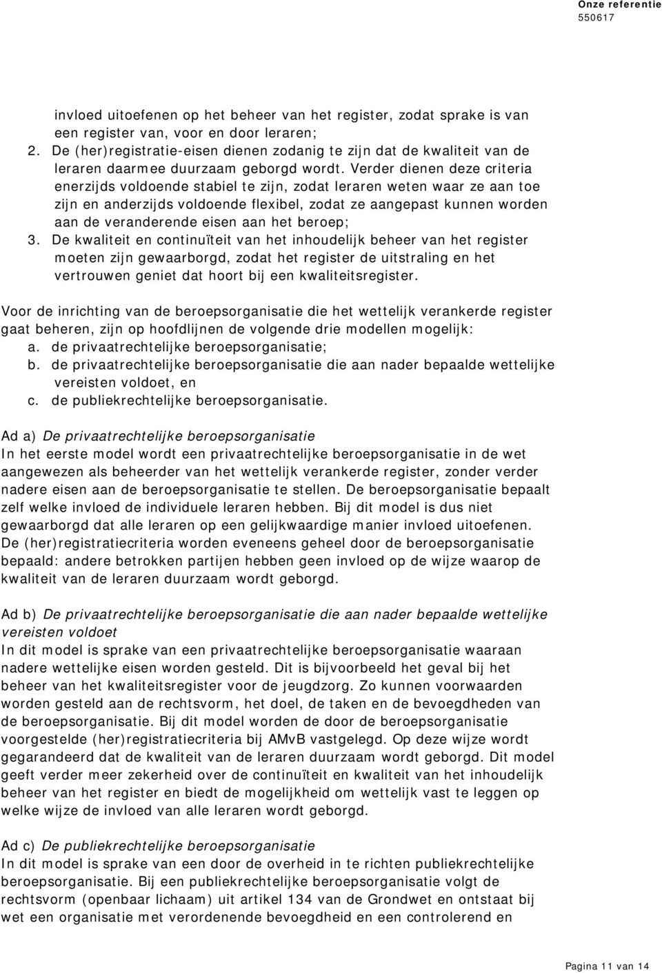 Verder dienen deze criteria enerzijds voldoende stabiel te zijn, zodat leraren weten waar ze aan toe zijn en anderzijds voldoende flexibel, zodat ze aangepast kunnen worden aan de veranderende eisen