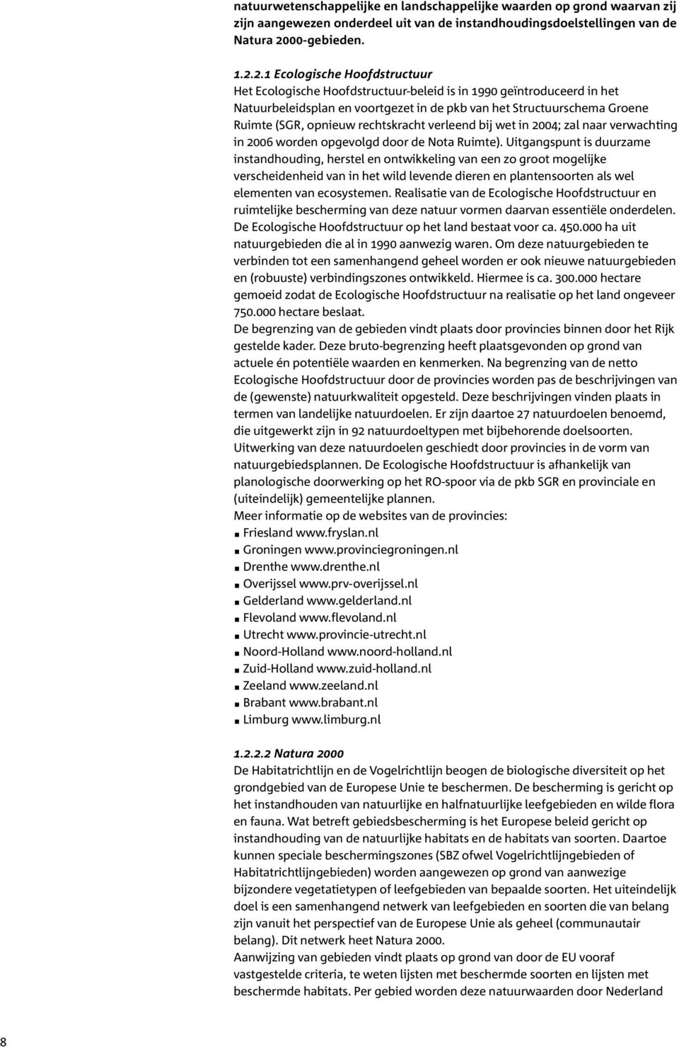 2.1 Ecologische Hoofdstructuur Het Ecologische Hoofdstructuur-beleid is in 1990 geïntroduceerd in het Natuurbeleidsplan en voortgezet in de pkb van het Structuurschema Groene Ruimte (SGR, opnieuw