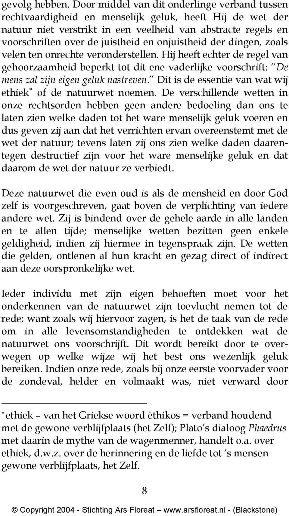 en onjuistheid der dingen, zoals velen ten onrechte veronderstellen. Hij heeft echter de regel van gehoorzaamheid beperkt tot dit ene vaderlijke voorschrift: De mens zal zijn eigen geluk nastreven.