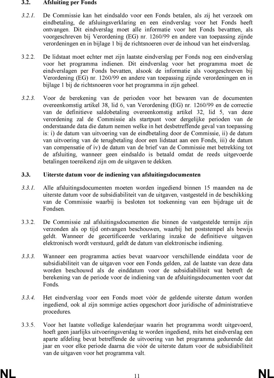 1260/99 en andere van toepassing zijnde verordeningen en in bijlage 1 bij de richtsnoeren over de inhoud van het eindverslag. 3.2.2. De lidstaat moet echter met zijn laatste eindverslag per Fonds nog een eindverslag voor het programma indienen.