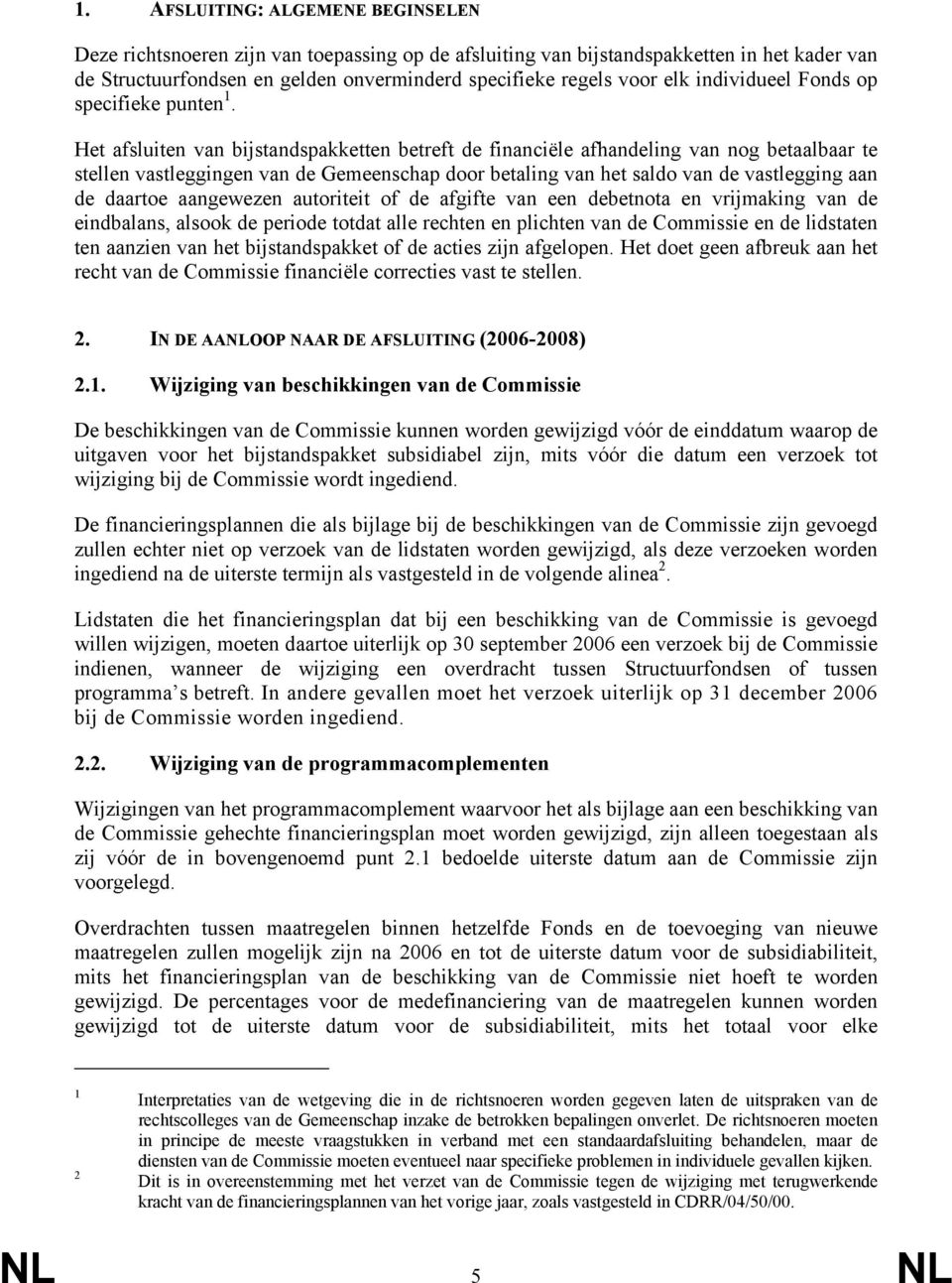 Het afsluiten van bijstandspakketten betreft de financiële afhandeling van nog betaalbaar te stellen vastleggingen van de Gemeenschap door betaling van het saldo van de vastlegging aan de daartoe