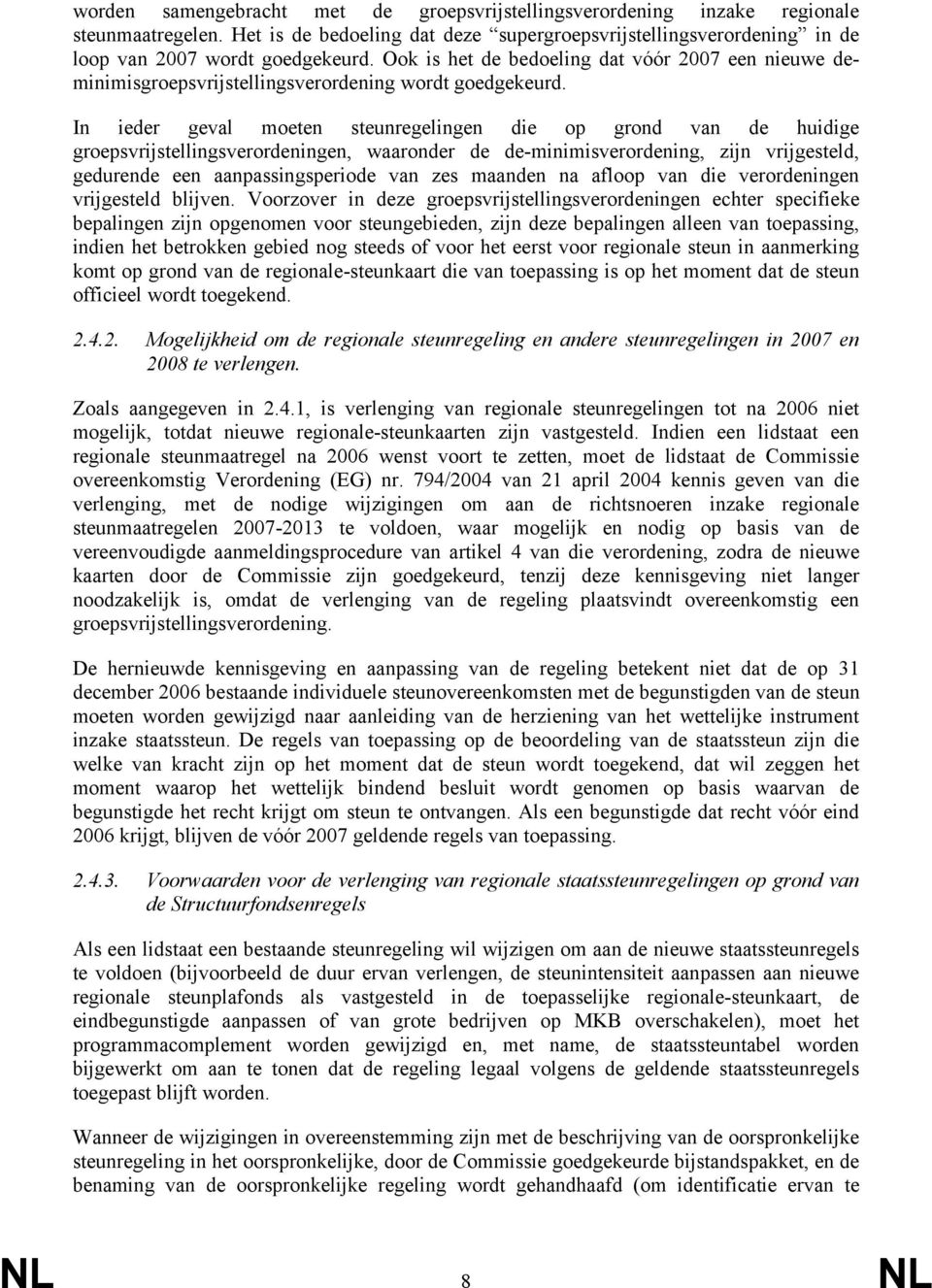 In ieder geval moeten steunregelingen die op grond van de huidige groepsvrijstellingsverordeningen, waaronder de de-minimisverordening, zijn vrijgesteld, gedurende een aanpassingsperiode van zes