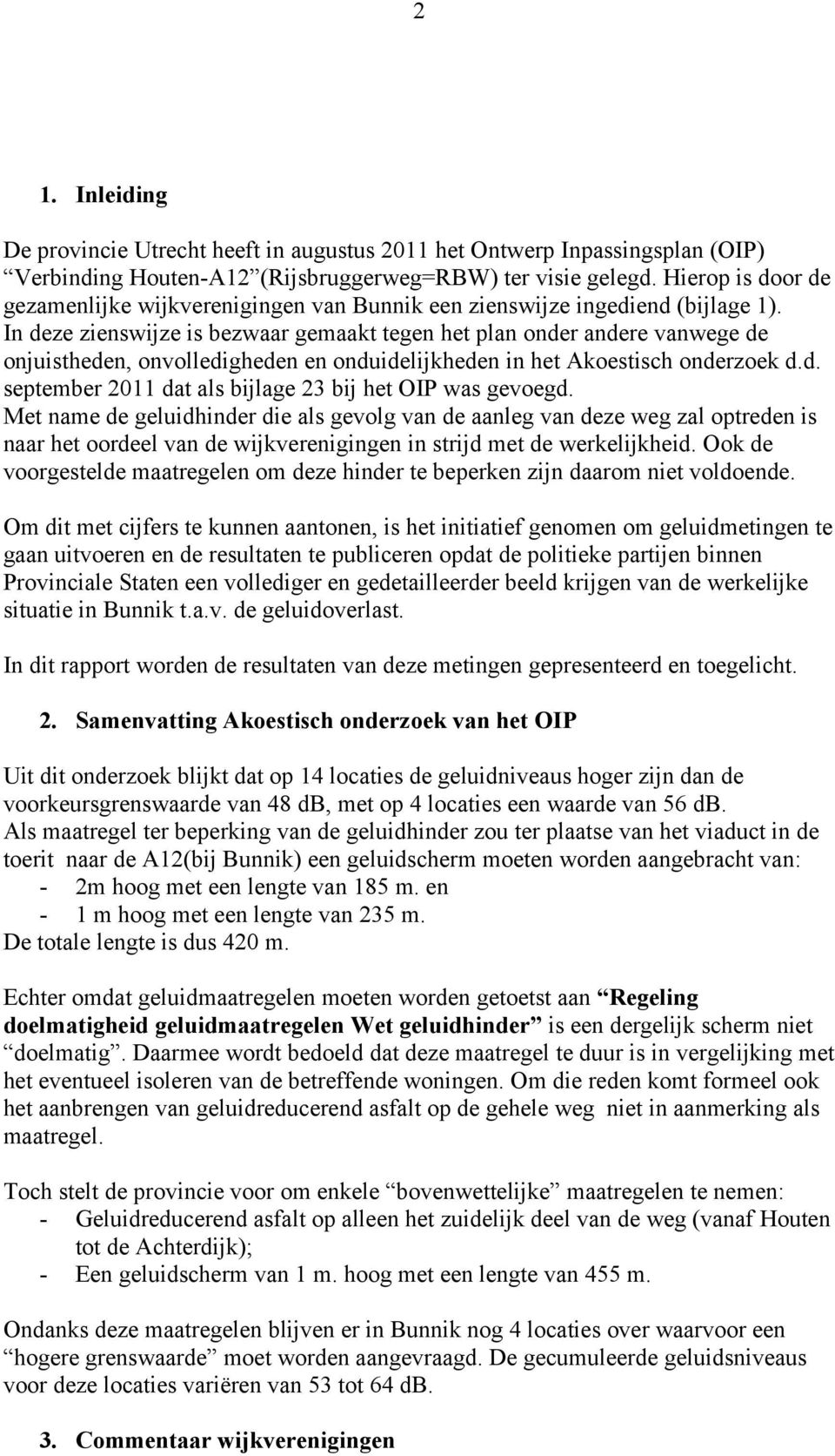 In deze zienswijze is bezwaar gemaakt tegen het plan onder andere vanwege de onjuistheden, onvolledigheden en onduidelijkheden in het Akoestisch onderzoek d.d. september 2011 dat als bijlage 23 bij het OIP was gevoegd.