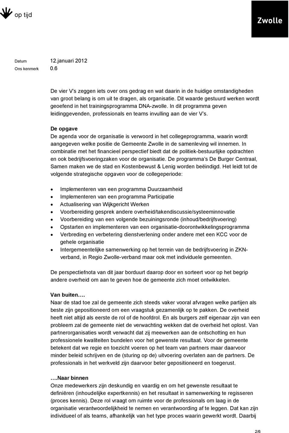 De opgave De agenda voor de organisatie is verwoord in het collegeprogramma, waarin wordt aangegeven welke positie de Gemeente Zwolle in de samenleving wil innemen.