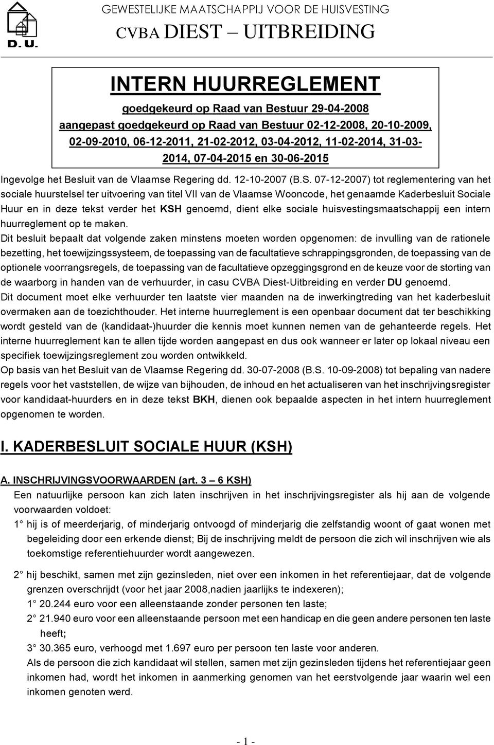 07-12-2007) tot reglementering van het sociale huurstelsel ter uitvoering van titel VII van de Vlaamse Wooncode, het genaamde Kaderbesluit Sociale Huur en in deze tekst verder het KSH genoemd, dient