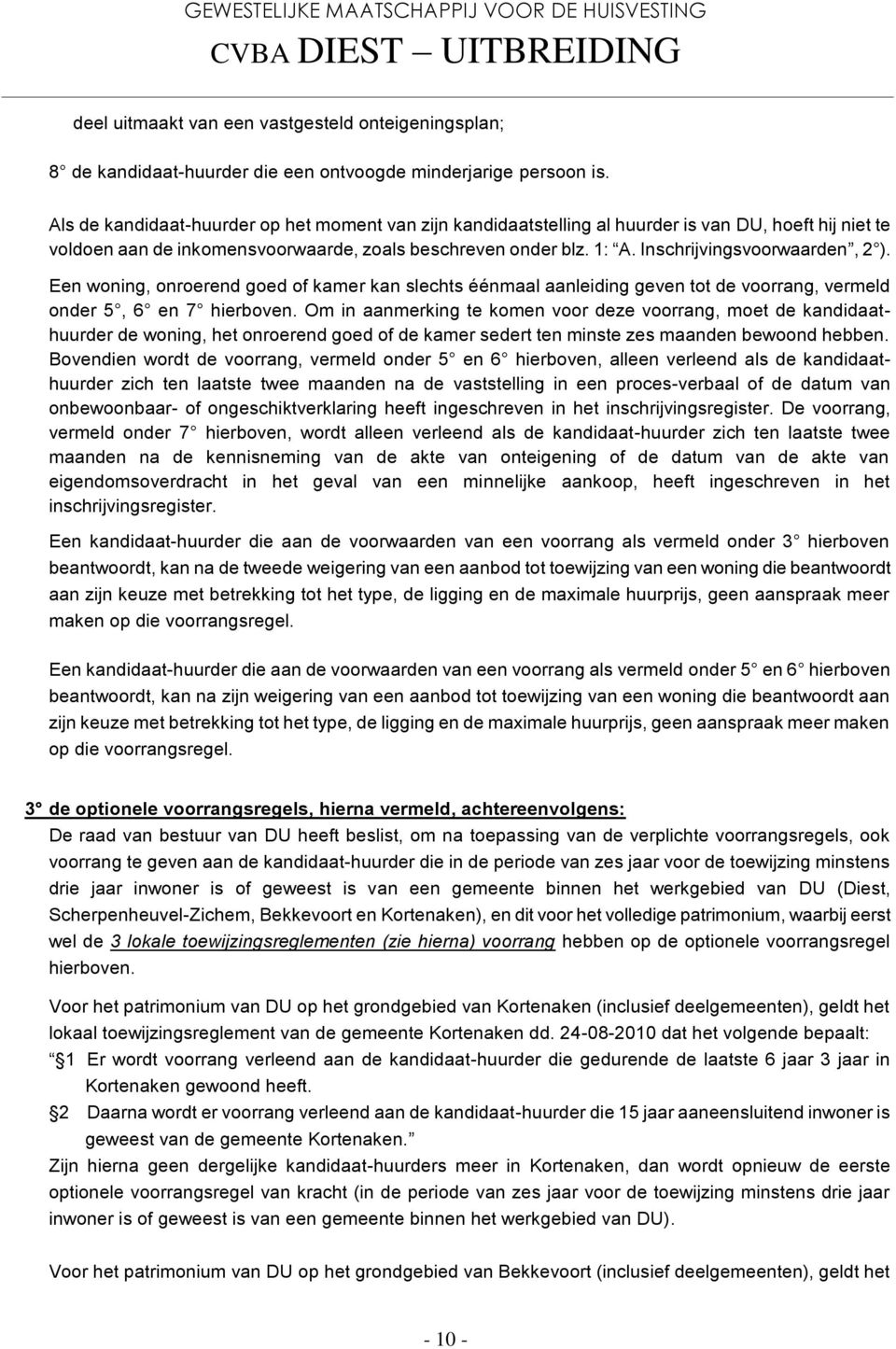 Inschrijvingsvoorwaarden, 2 ). Een woning, onroerend goed of kamer kan slechts éénmaal aanleiding geven tot de voorrang, vermeld onder 5, 6 en 7 hierboven.