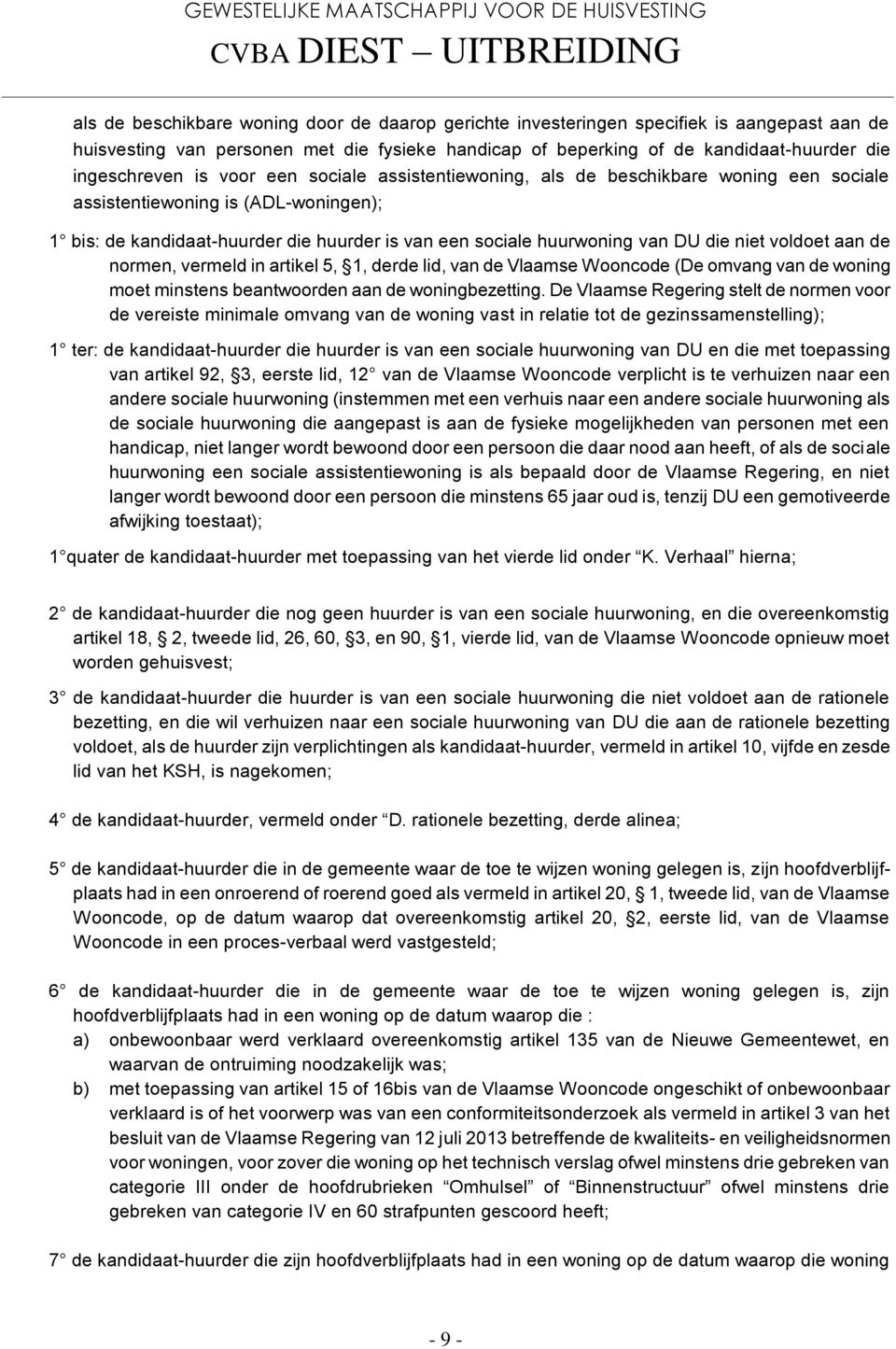 voldoet aan de normen, vermeld in artikel 5, 1, derde lid, van de Vlaamse Wooncode (De omvang van de woning moet minstens beantwoorden aan de woningbezetting.