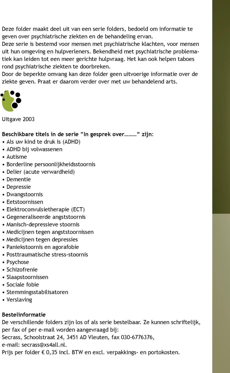 Het kan ook helpen taboes rond psychiatrische ziekten te doorbreken. Door de beperkte omvang kan deze folder geen uitvoerige informatie over de ziekte geven.