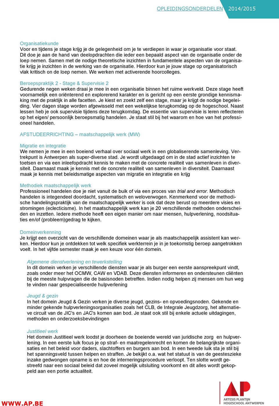 Samen met de nodige theoretische inzichten in fundamentele aspecten van de organisatie krijg je inzichten in de werking van de organisatie.