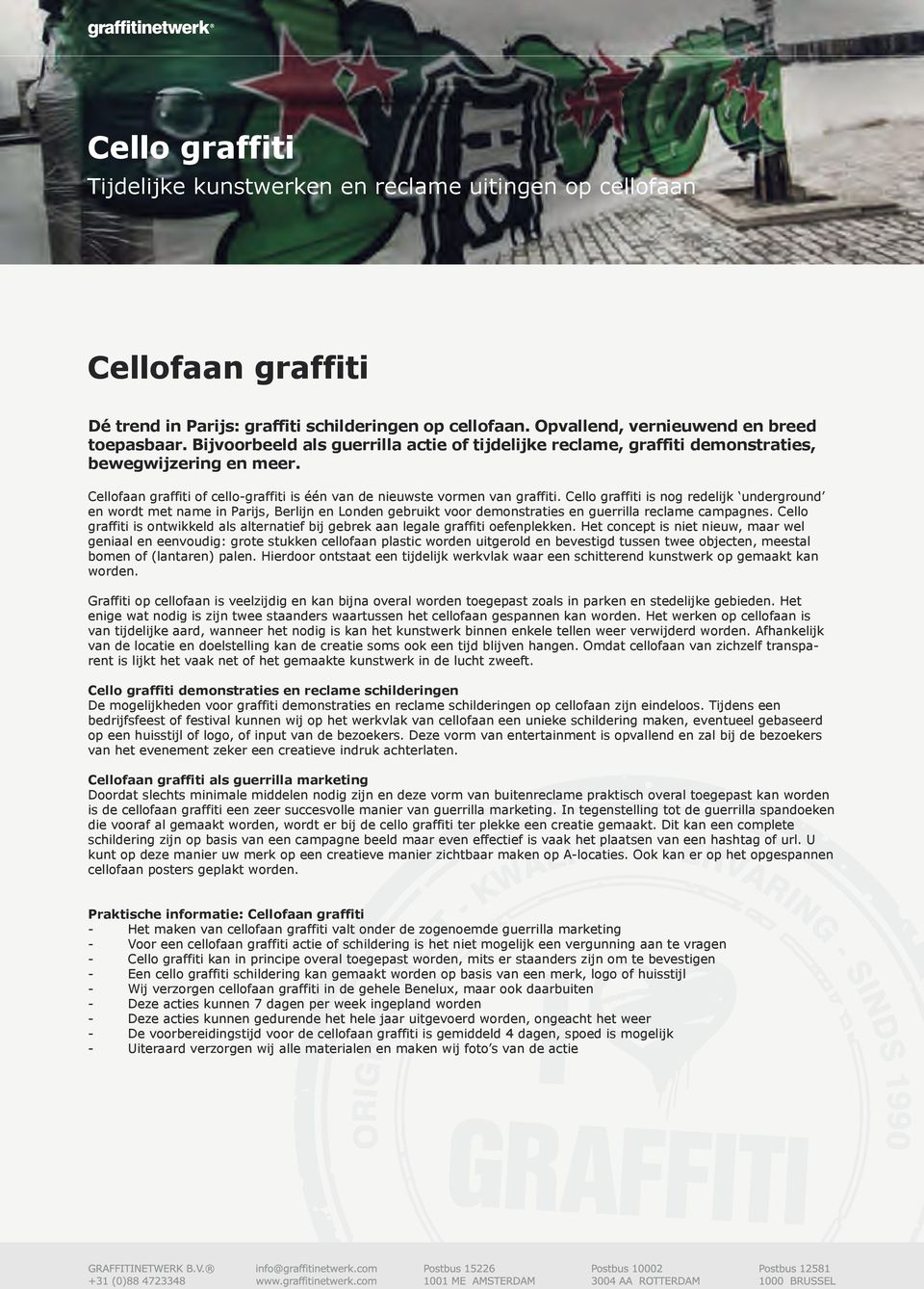 Cello graffiti is nog redelijk underground en wordt met name in Parijs, Berlijn en Londen gebruikt voor demonstraties en guerrilla reclame campagnes.
