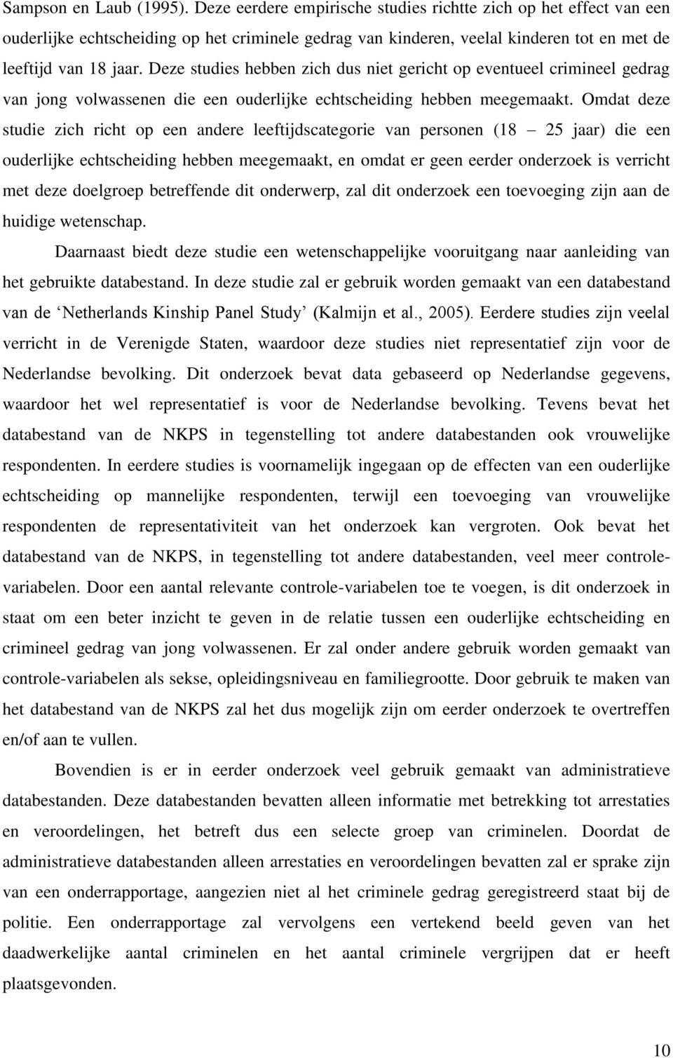 Deze studies hebben zich dus niet gericht op eventueel crimineel gedrag van jong volwassenen die een ouderlijke echtscheiding hebben meegemaakt.