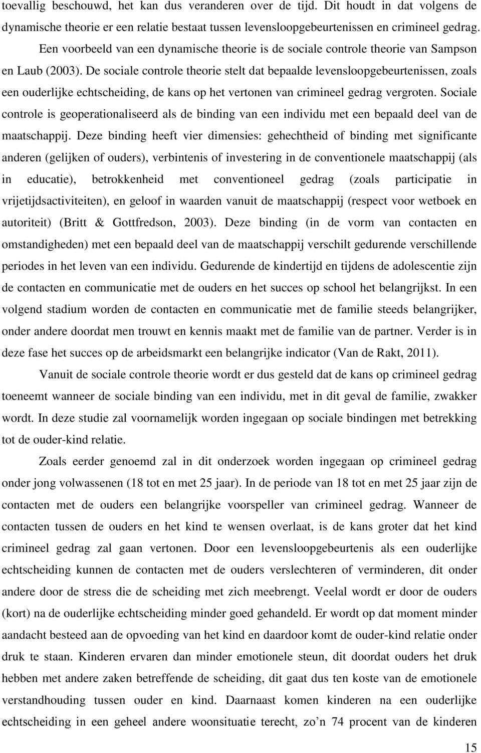 De sociale controle theorie stelt dat bepaalde levensloopgebeurtenissen, zoals een ouderlijke echtscheiding, de kans op het vertonen van crimineel gedrag vergroten.