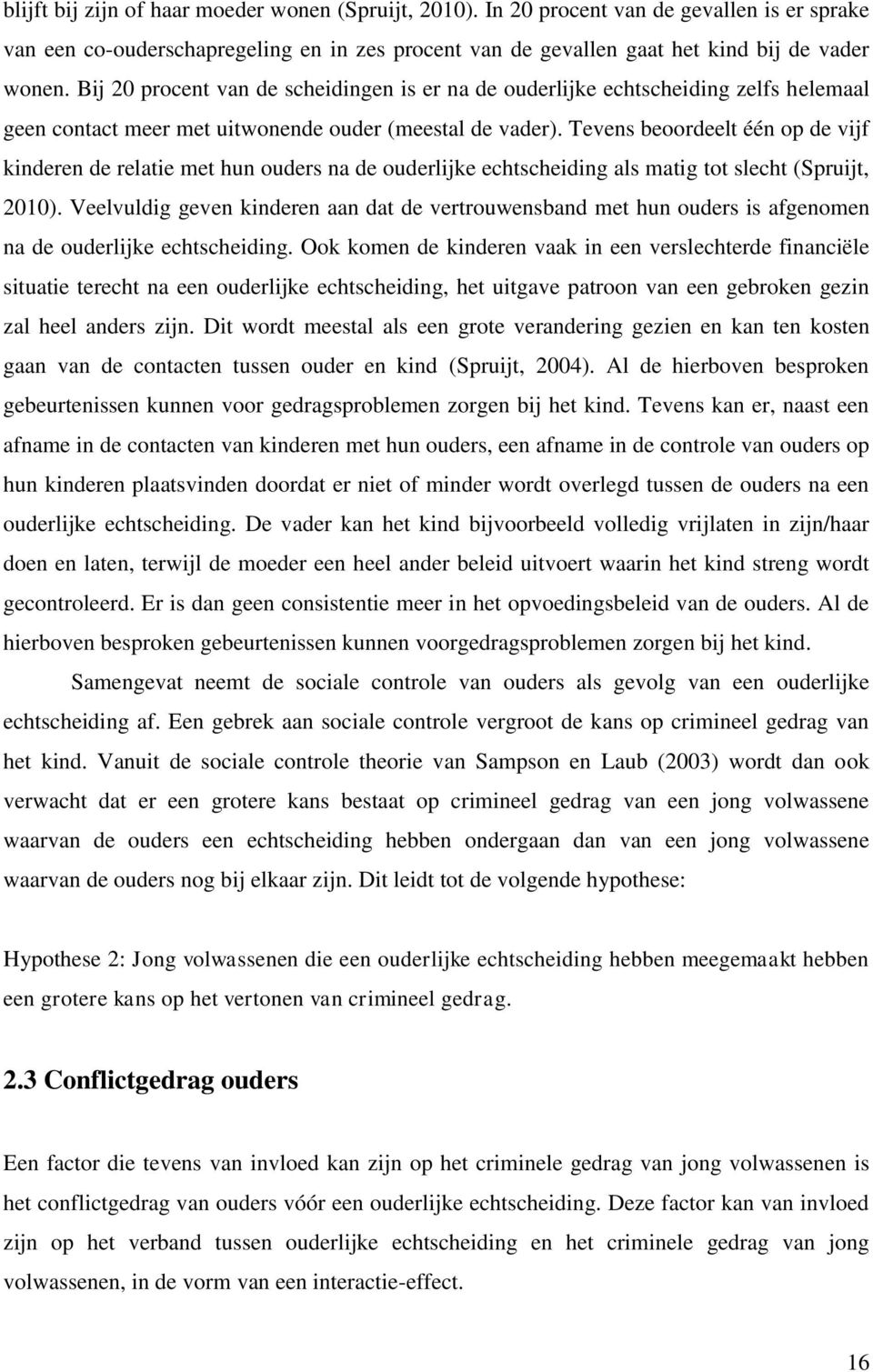 Tevens beoordeelt één op de vijf kinderen de relatie met hun ouders na de ouderlijke echtscheiding als matig tot slecht (Spruijt, 2010).