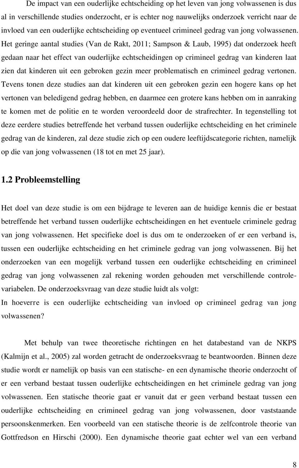 Het geringe aantal studies (Van de Rakt, 2011; Sampson & Laub, 1995) dat onderzoek heeft gedaan naar het effect van ouderlijke echtscheidingen op crimineel gedrag van kinderen laat zien dat kinderen