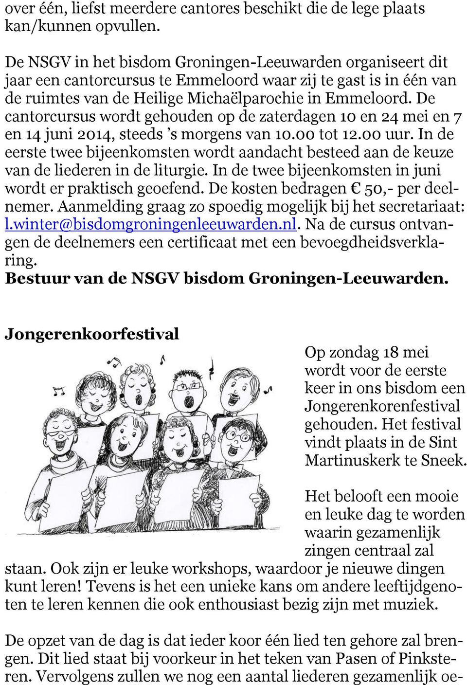 De cantorcursus wordt gehouden op de zaterdagen 10 en 24 mei en 7 en 14 juni 2014, steeds s morgens van 10.00 tot 12.00 uur.