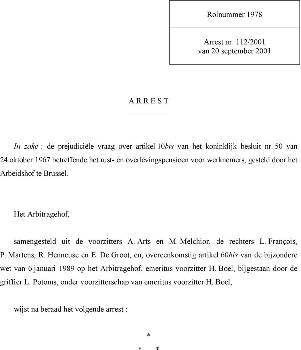 Het Arbitragehof, samengesteld uit de voorzitters A. Arts en M. Melchior, de rechters L. François, P. Martens, R. Henneuse en E.