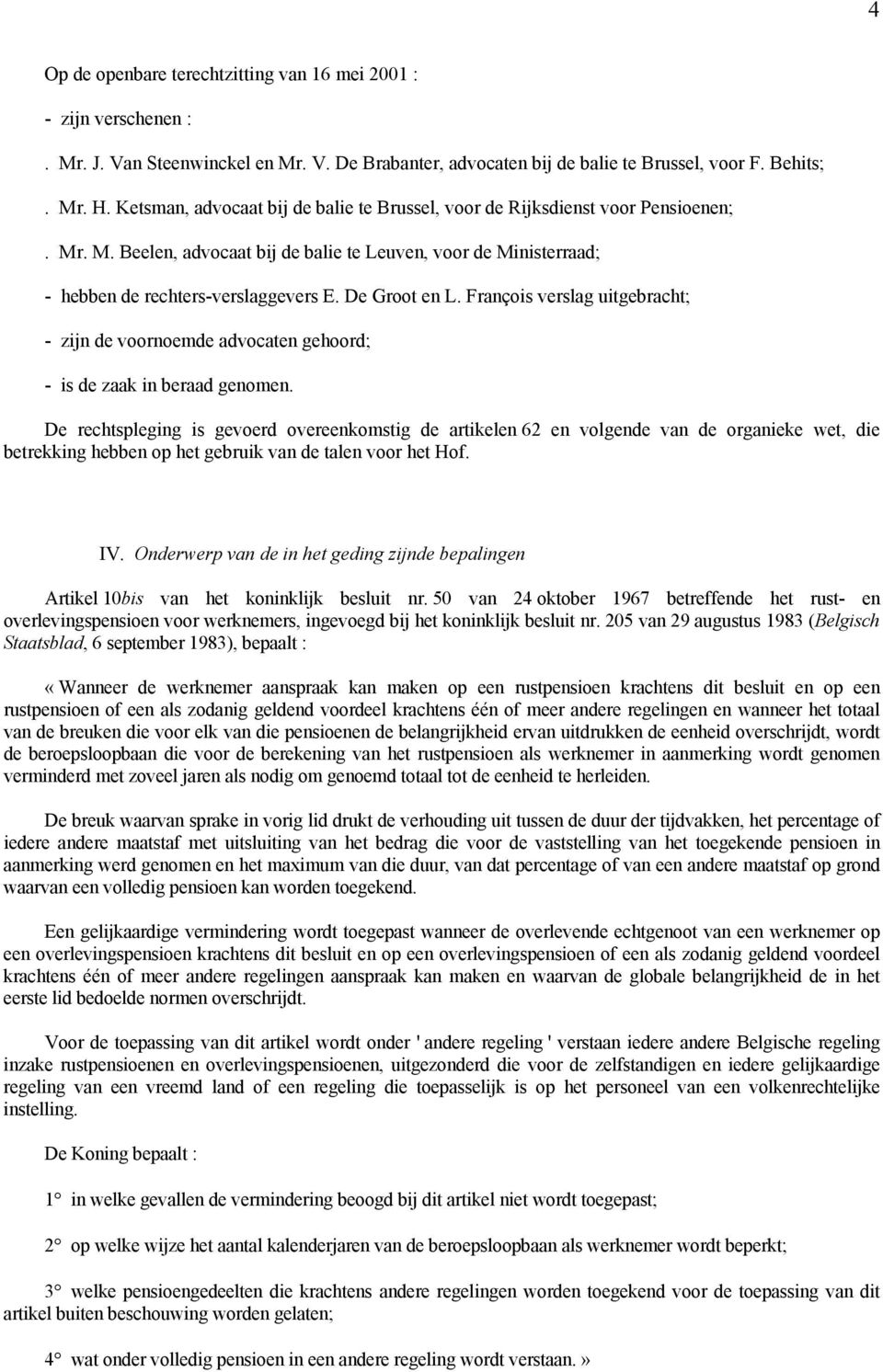 De Groot en L. François verslag uitgebracht; - zijn de voornoemde advocaten gehoord; - is de zaak in beraad genomen.