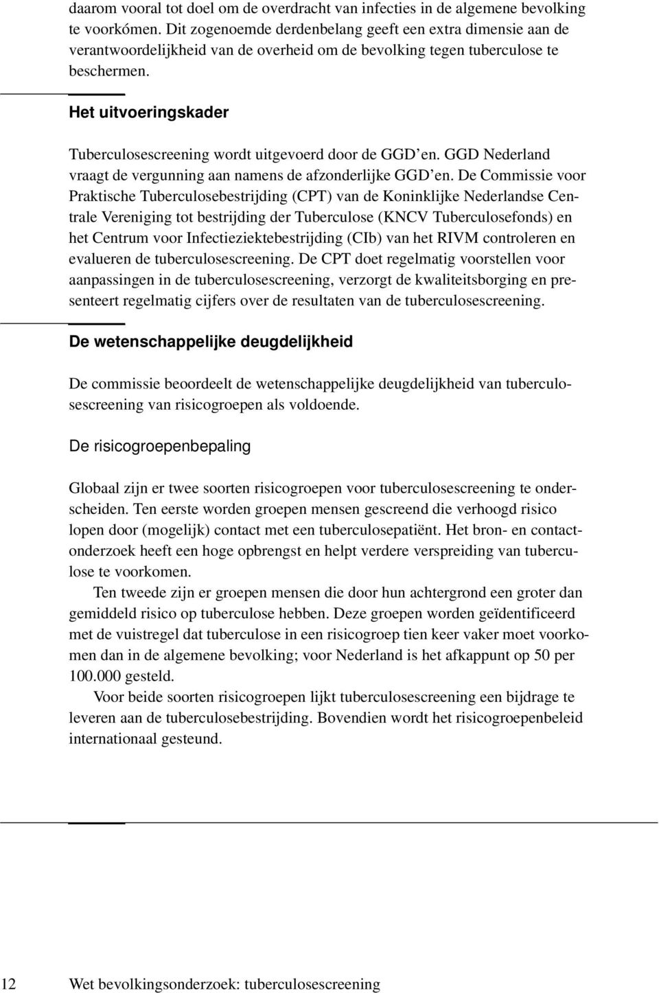 Het uitvoeringskader Tuberculosescreening wordt uitgevoerd door de GGD en. GGD Nederland vraagt de vergunning aan namens de afzonderlijke GGD en.