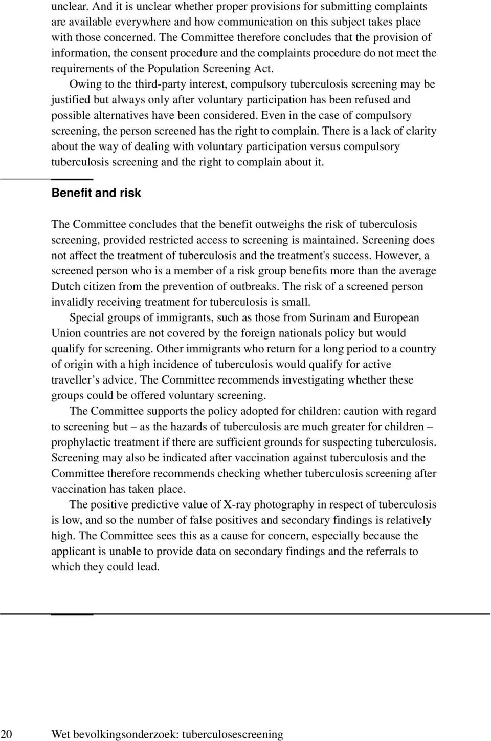 Owing to the third-party interest, compulsory tuberculosis screening may be justified but always only after voluntary participation has been refused and possible alternatives have been considered.