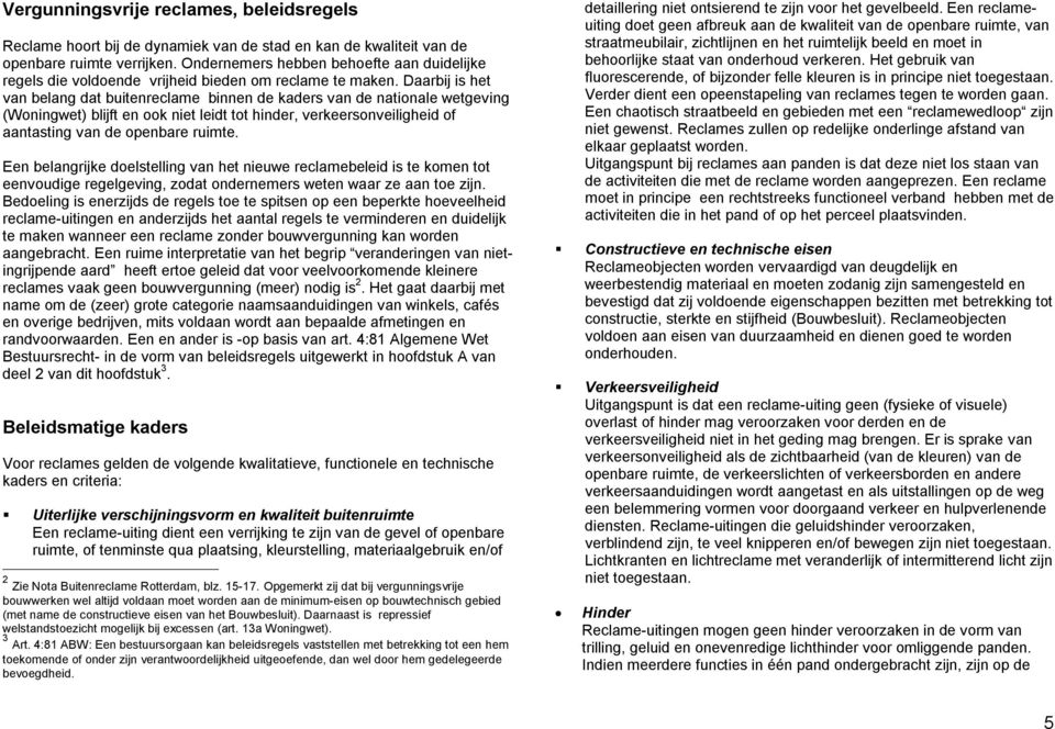 Daarbij is het van belang dat buitenreclame binnen de kaders van de nationale wetgeving (Woningwet) blijft en ook niet leidt tot hinder, verkeersonveiligheid of aantasting van de openbare ruimte.