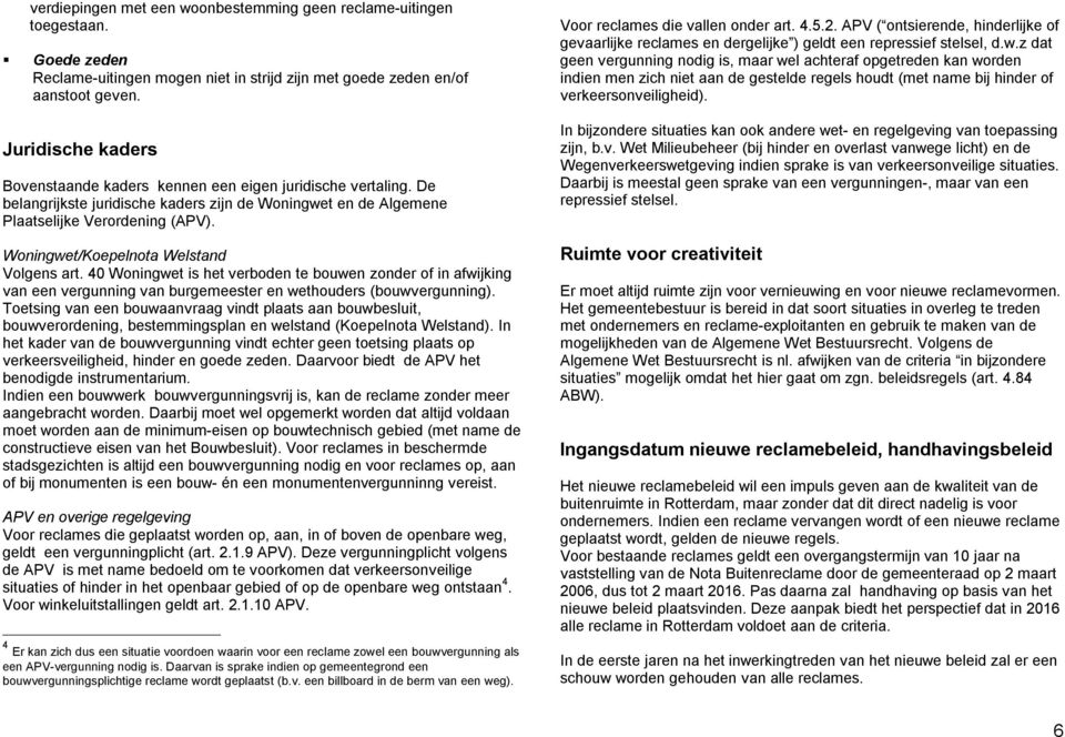 Woningwet/Koepelnota Welstand Volgens art. 40 Woningwet is het verboden te bouwen zonder of in afwijking van een vergunning van burgemeester en wethouders (bouwvergunning).