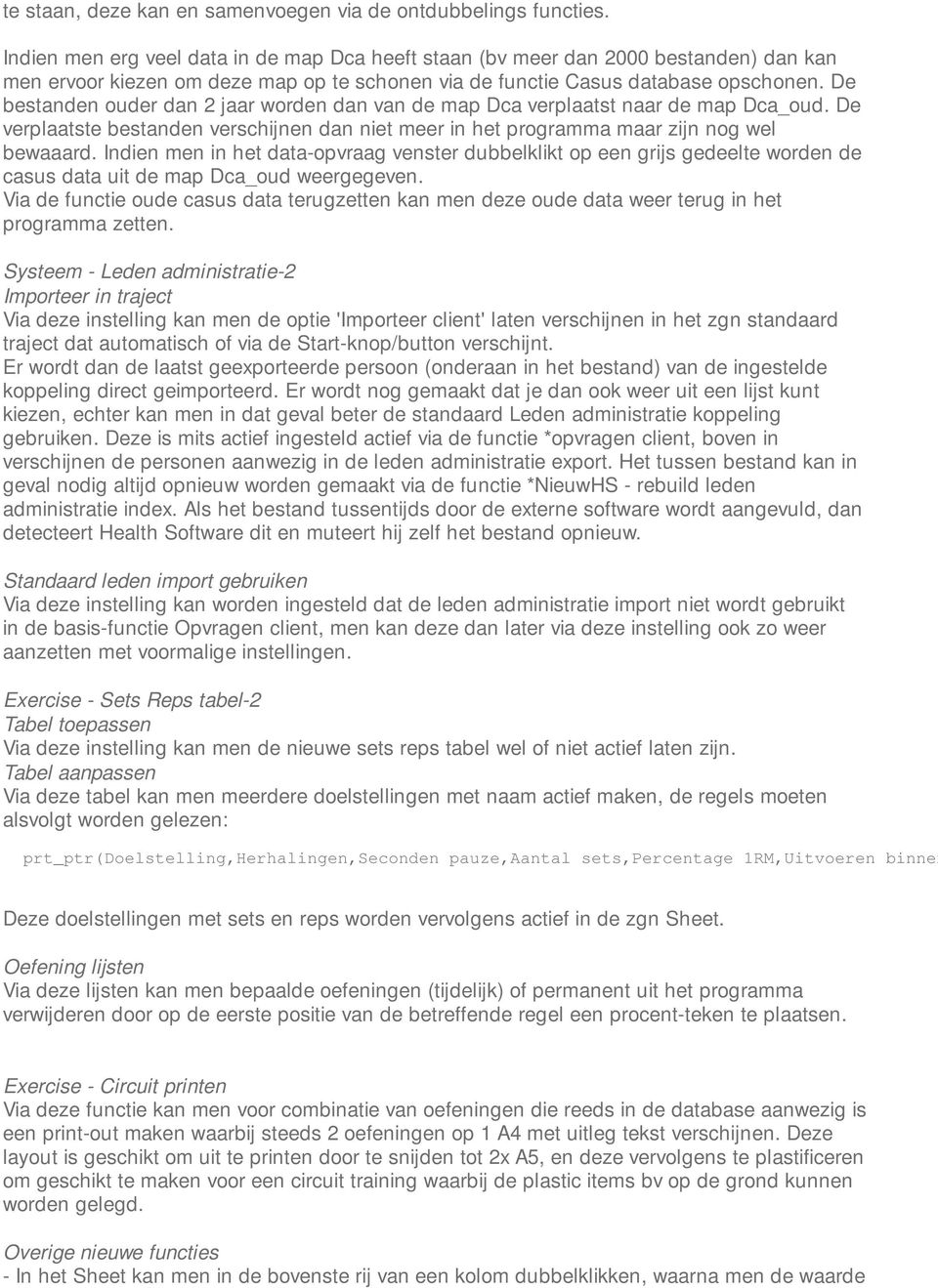 De bestanden ouder dan 2 jaar worden dan van de map Dca verplaatst naar de map Dca_oud. De verplaatste bestanden verschijnen dan niet meer in het programma maar zijn nog wel bewaaard.