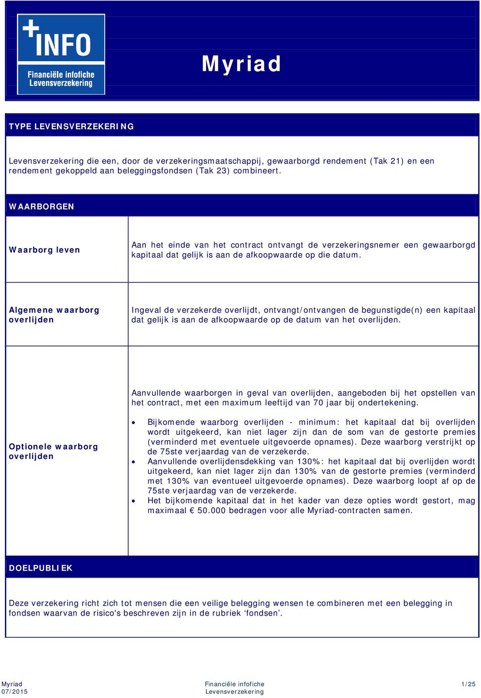 Algemene waarborg overlijden Ingeval de verzekerde overlijdt, ontvangt/ontvangen de begunstigde(n) een kapitaal dat gelijk is aan de afkoopwaarde op de datum van het overlijden.