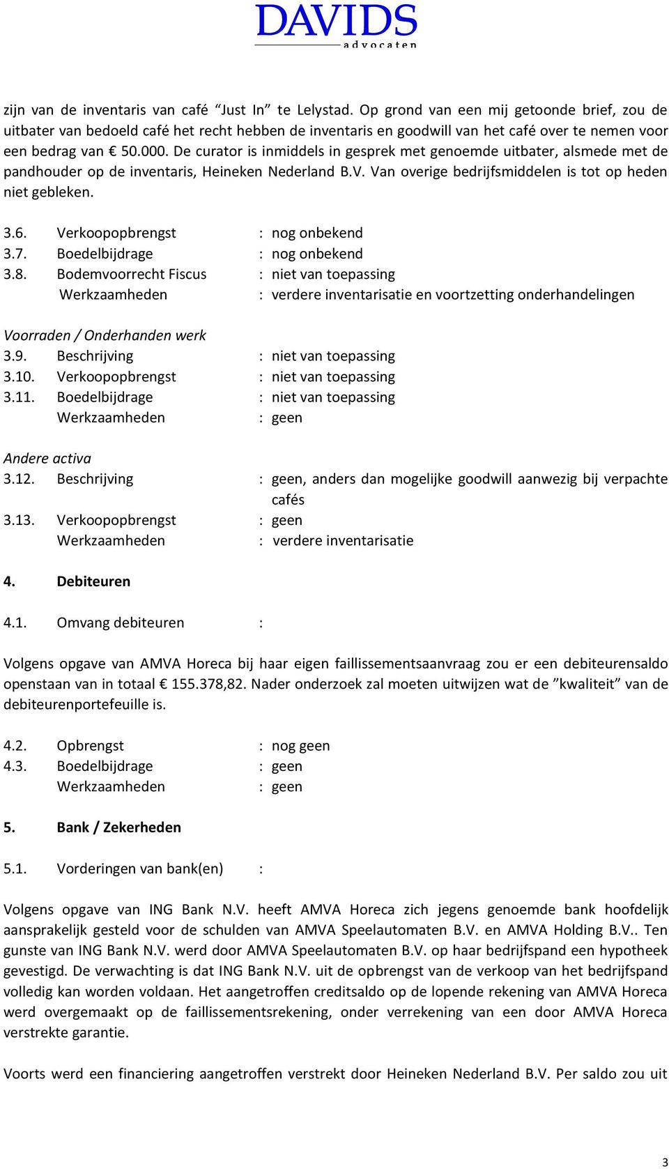 De curator is inmiddels in gesprek met genoemde uitbater, alsmede met de pandhouder op de inventaris, Heineken Nederland B.V. Van overige bedrijfsmiddelen is tot op heden niet gebleken. 3.6.