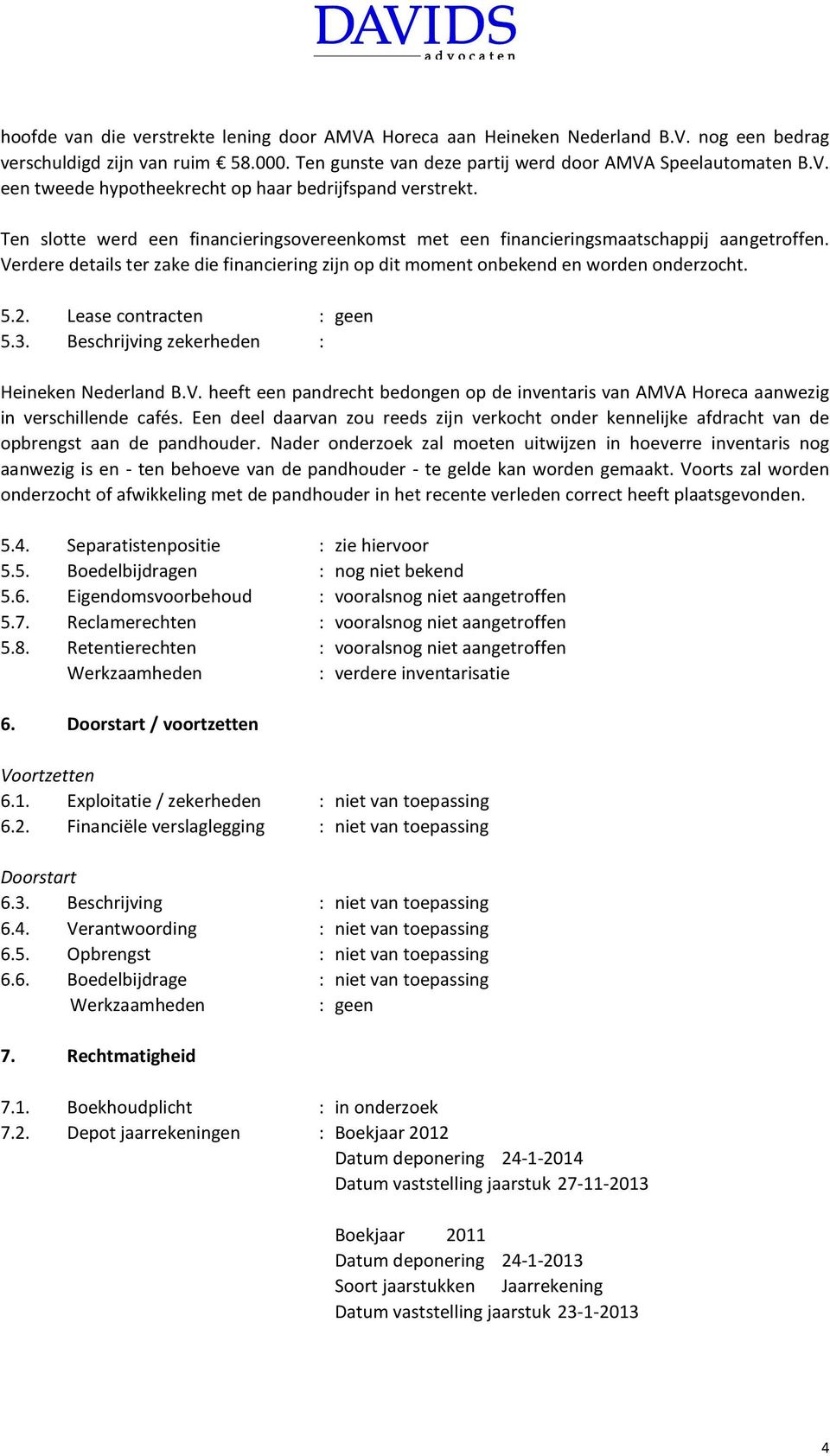 Lease contracten 5.3. Beschrijving zekerheden : Heineken Nederland B.V. heeft een pandrecht bedongen op de inventaris van AMVA Horeca aanwezig in verschillende cafés.