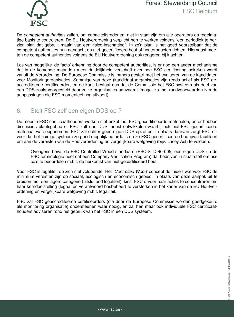 In zo n plan is het goed voorstelbaar dat de competent authorities hun aandacht op niet-gecertificeerd hout of houtproducten richten.