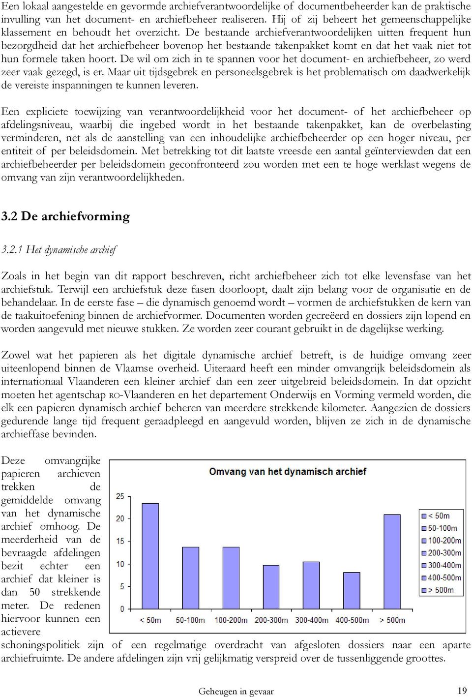 De bestaande archiefverantwoordelijken uitten frequent hun bezorgdheid dat het archiefbeheer bovenop het bestaande takenpakket komt en dat het vaak niet tot hun formele taken hoort.