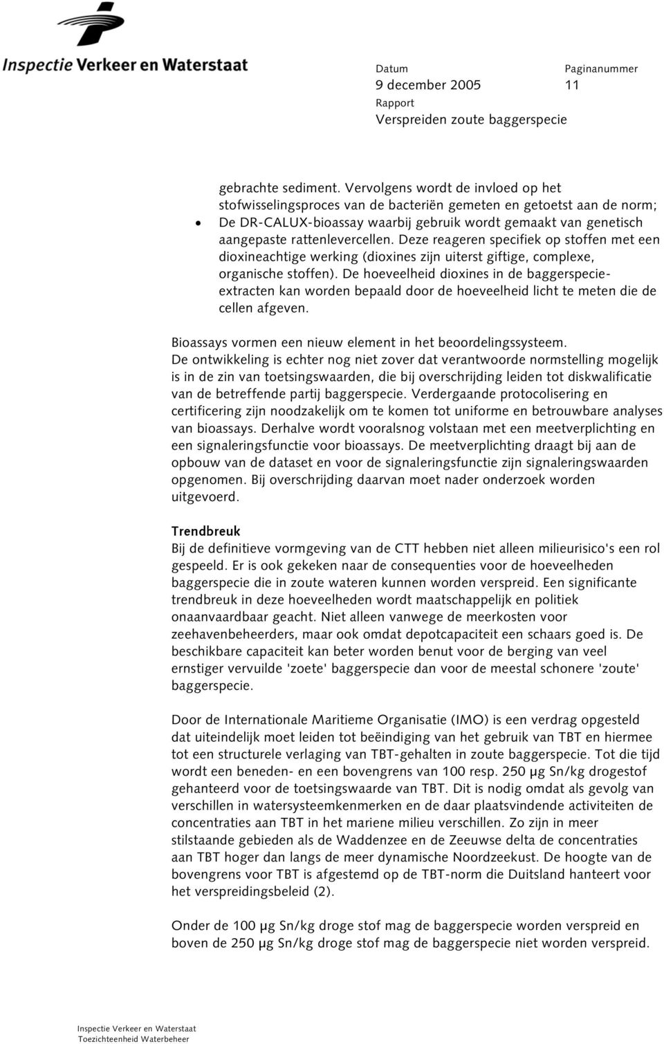 Deze reageren specifiek op stoffen met een dioxineachtige werking (dioxines zijn uiterst giftige, complexe, organische stoffen).