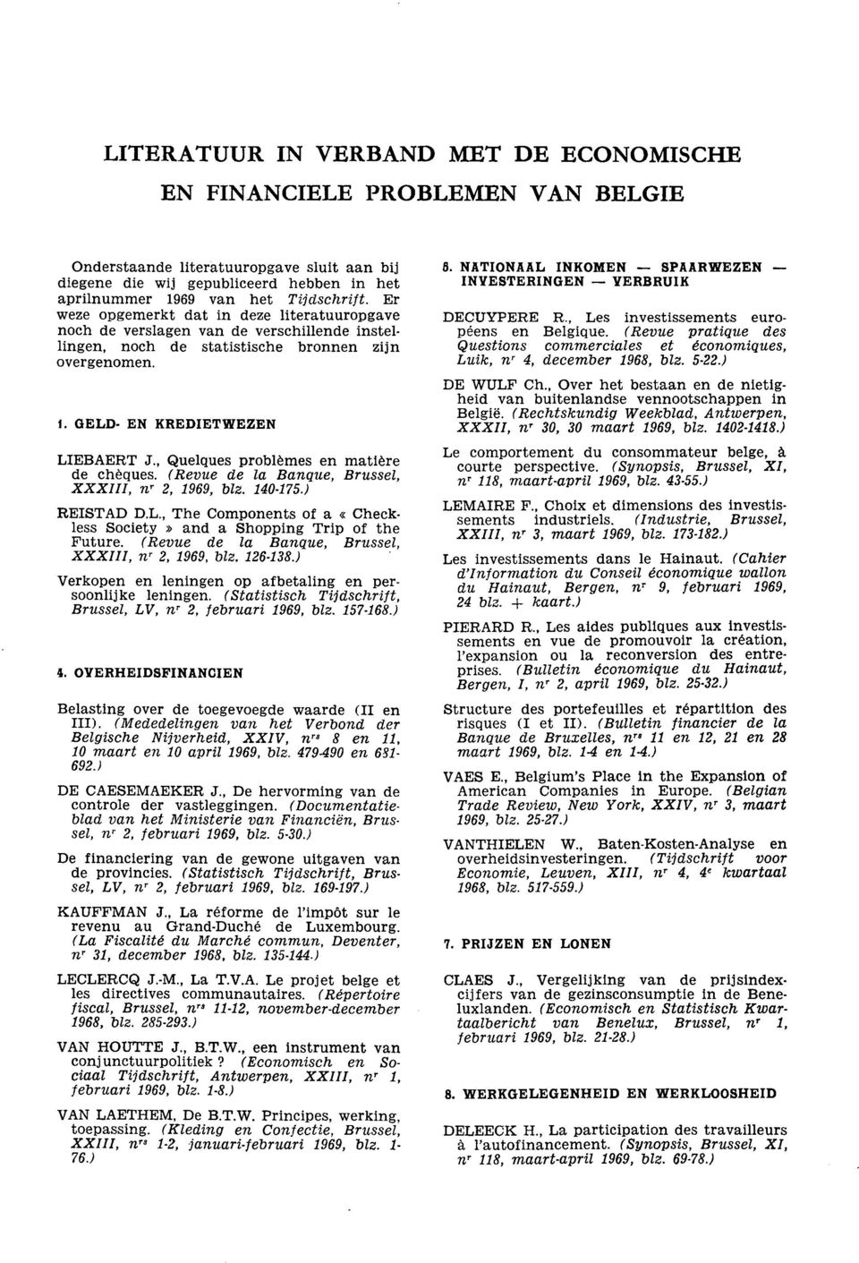 , Quelques problèmes en matlère de cheques. (Revue de la Banque, Brussel, XXXIII, nr 2, 1969, blz. 140175.) REISTAD D.L., The Components of a «Checkless Society» and a Shopping Trip of the Future.