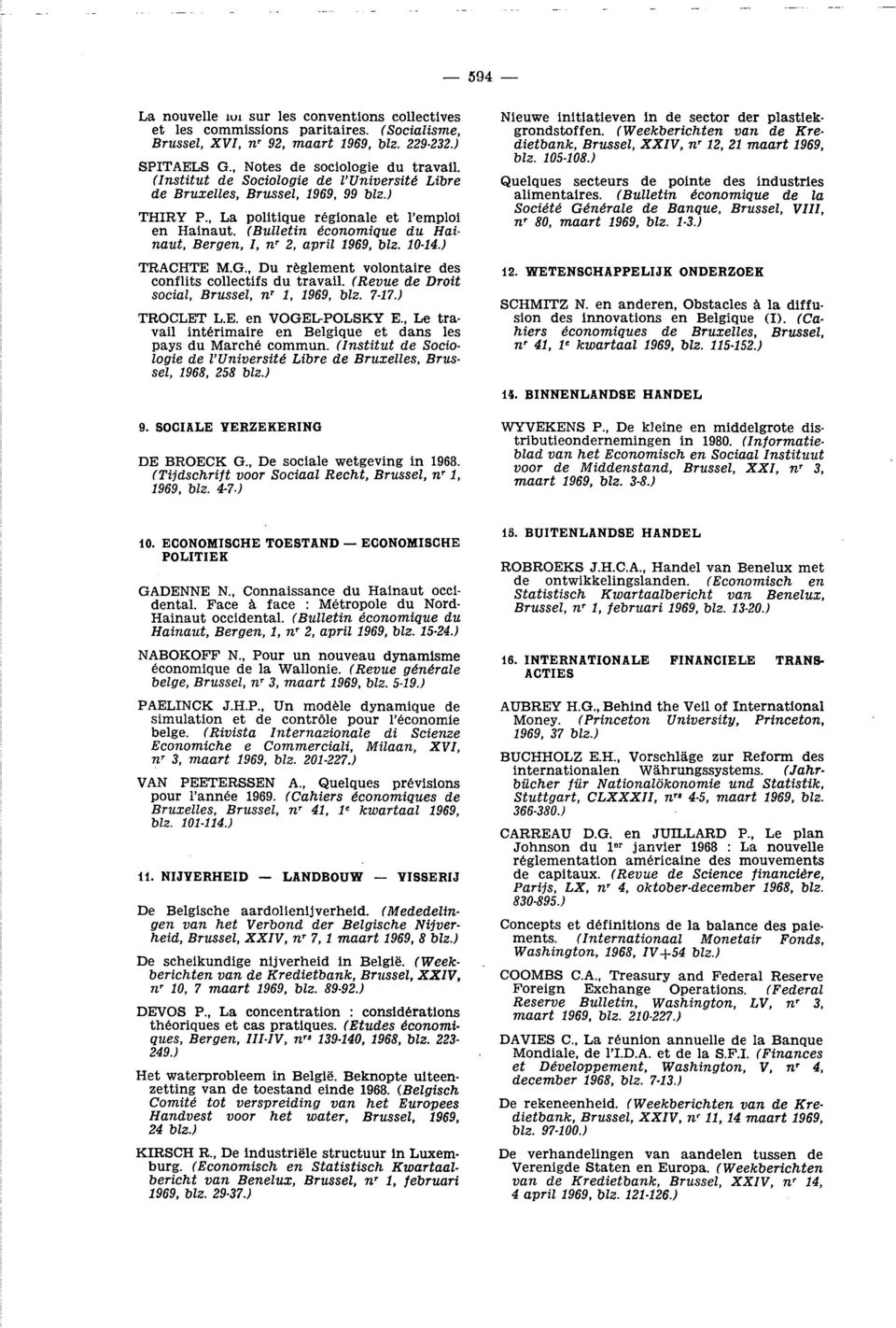 (Bulletin économique du Hainaut, Bergen, I, nr 2, april 1969, blz. 1014.) TRACHTE M.G., Du règlement volontaire des conflits collectifs du travail. (Revue de Droit social, Brussel, nr 1, 1969, blz.