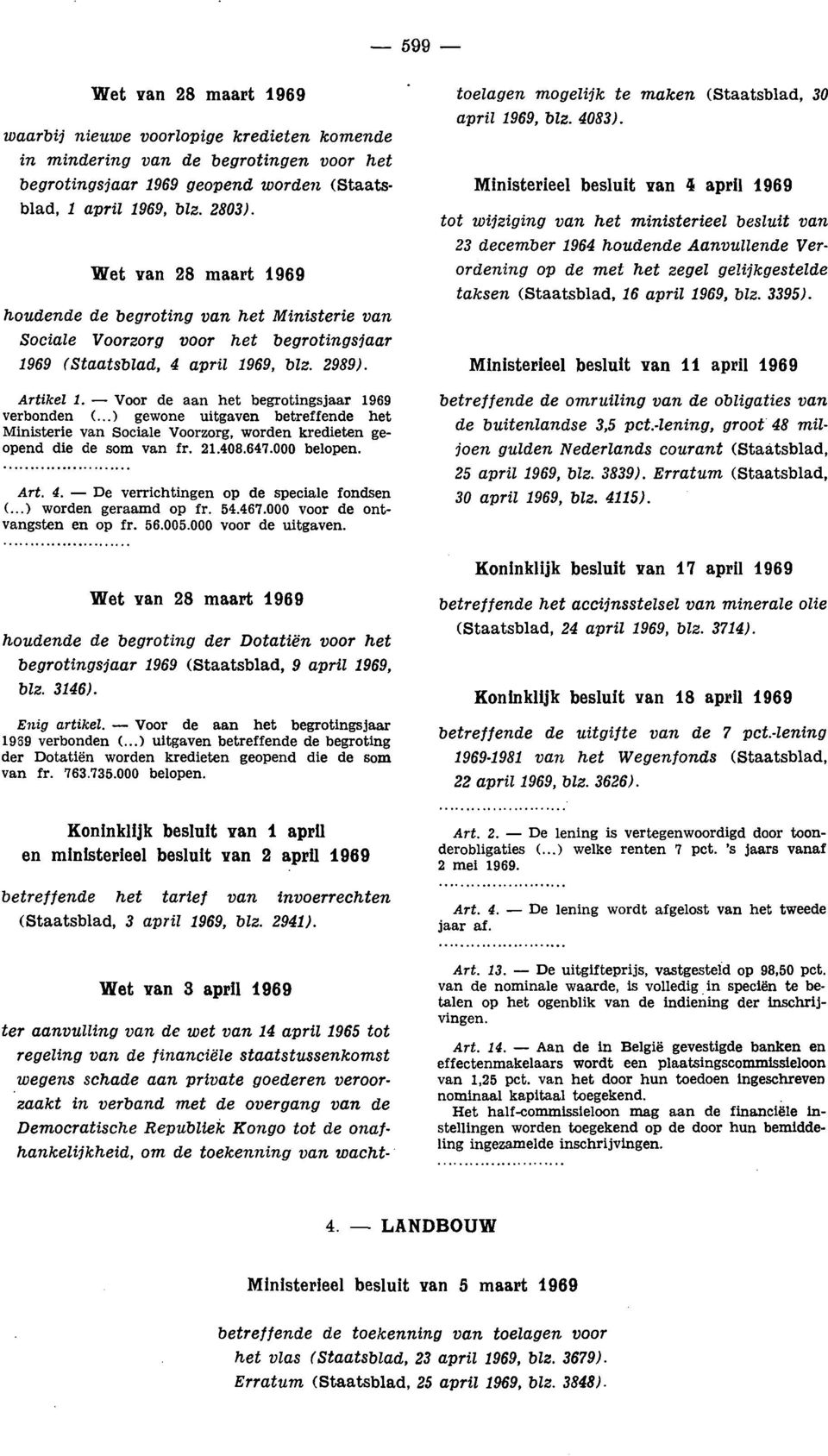 Wet van 28 maart 1969 houdende de begroting van het Ministerie van Sociale Voorzorg voor het begrotingsjaar 1969 (Staatsblad, 4 april 1969, blz. 2989).