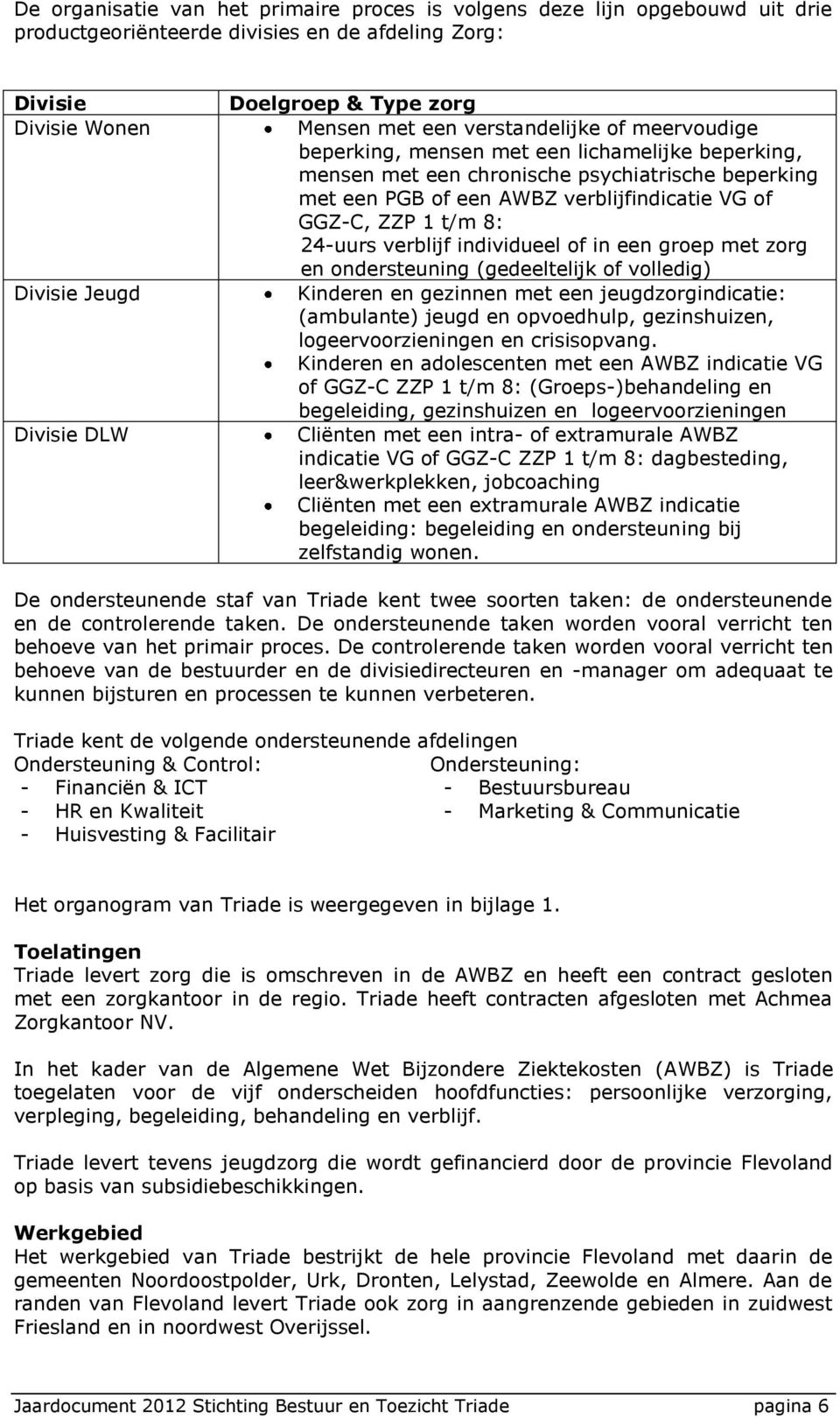 GGZ-C, ZZP 1 t/m 8: 24-uurs verblijf individueel of in een groep met zorg en ondersteuning (gedeeltelijk of volledig) Kinderen en gezinnen met een jeugdzorgindicatie: (ambulante) jeugd en opvoedhulp,